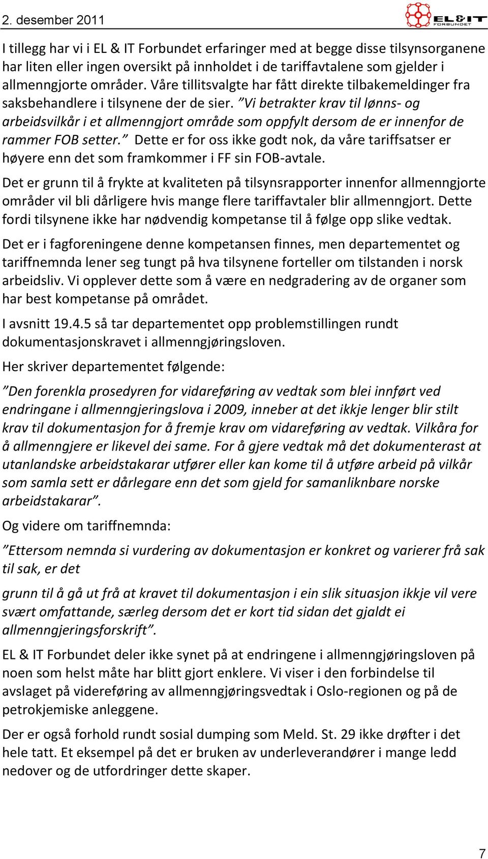 Vi betrakter krav til lønns- og arbeidsvilkår i et allmenngjort område som oppfylt dersom de er innenfor de rammer FOB setter.