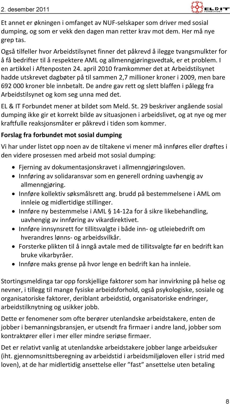 april 2010 framkommer det at Arbeidstilsynet hadde utskrevet dagbøter på til sammen 2,7 millioner kroner i 2009, men bare 692 000 kroner ble innbetalt.