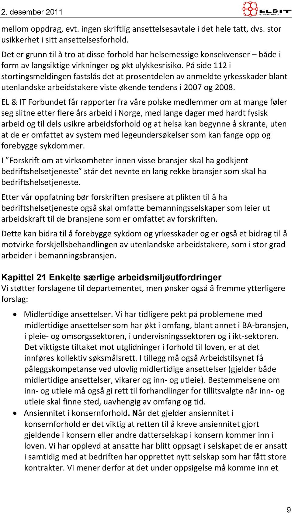 På side 112 i stortingsmeldingen fastslås det at prosentdelen av anmeldte yrkesskader blant utenlandske arbeidstakere viste økende tendens i 2007 og 2008.