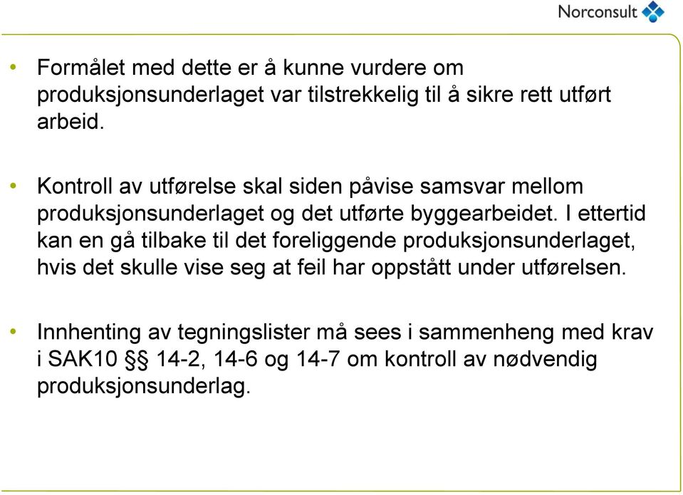 I ettertid kan en gå tilbake til det foreliggende produksjonsunderlaget, hvis det skulle vise seg at feil har oppstått