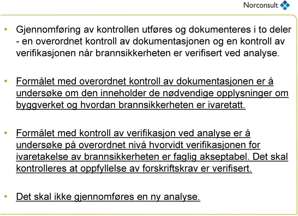 Formålet med overordnet kontroll av dokumentasjonen er å undersøke om den inneholder de nødvendige opplysninger om byggverket og hvordan brannsikkerheten er