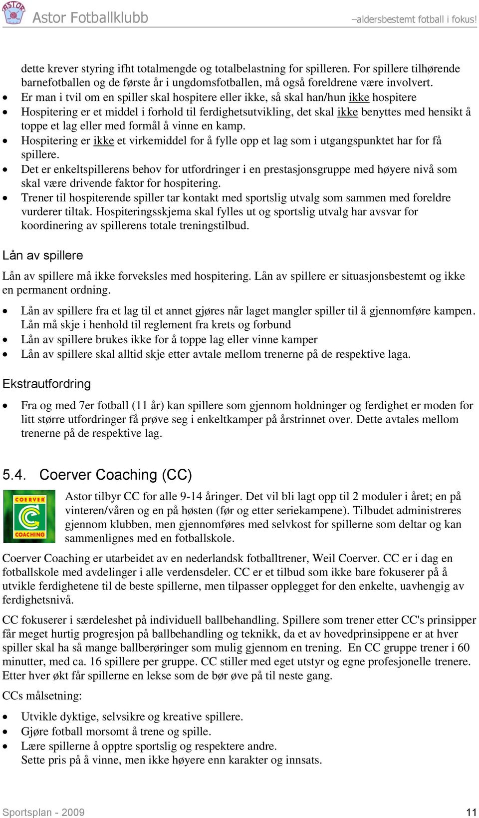 eller med formål å vinne en kamp. Hospitering er ikke et virkemiddel for å fylle opp et lag som i utgangspunktet har for få spillere.