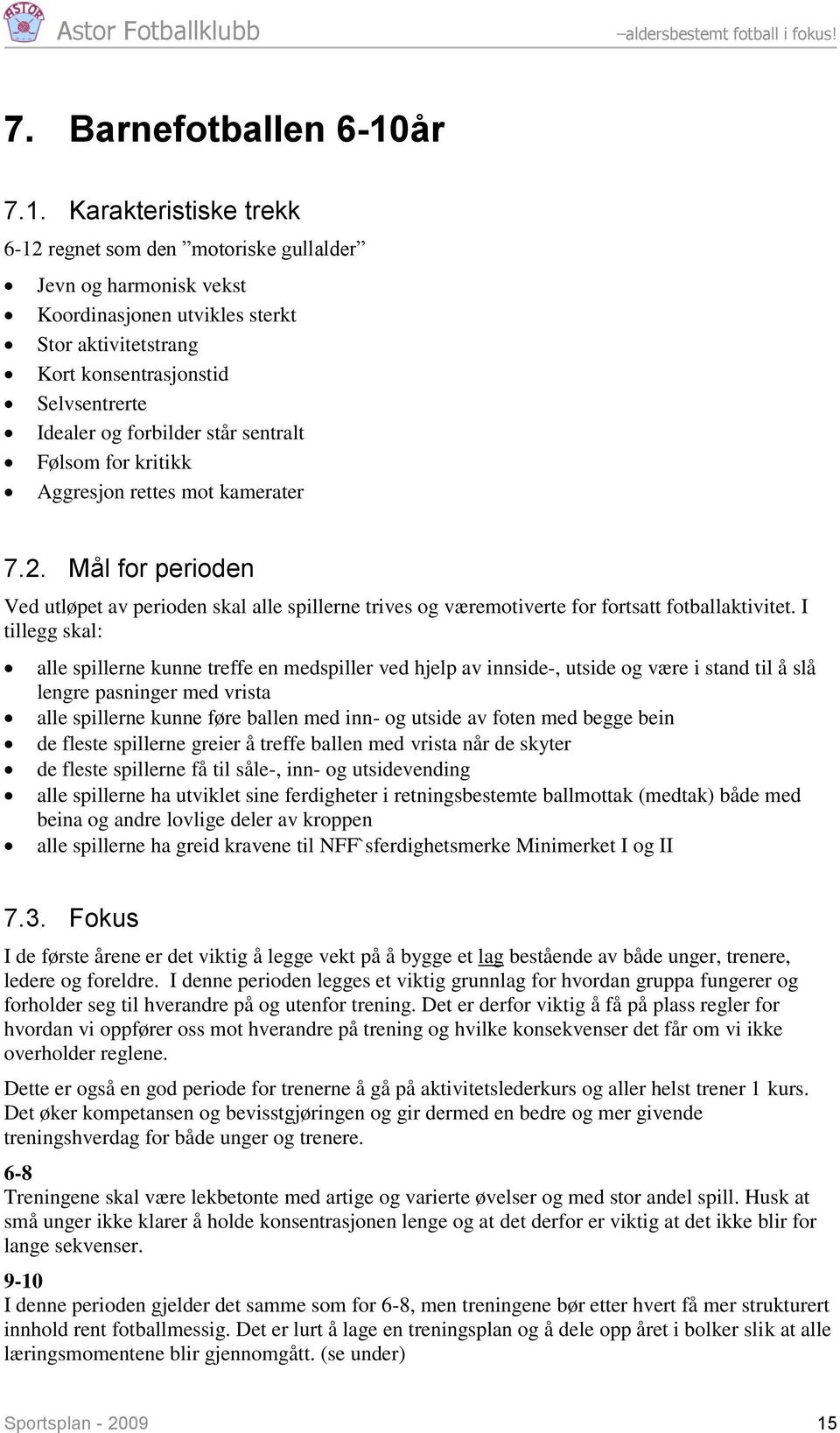 Karakteristiske trekk 6-12 regnet som den motoriske gullalder Jevn og harmonisk vekst Koordinasjonen utvikles sterkt Stor aktivitetstrang Kort konsentrasjonstid Selvsentrerte Idealer og forbilder