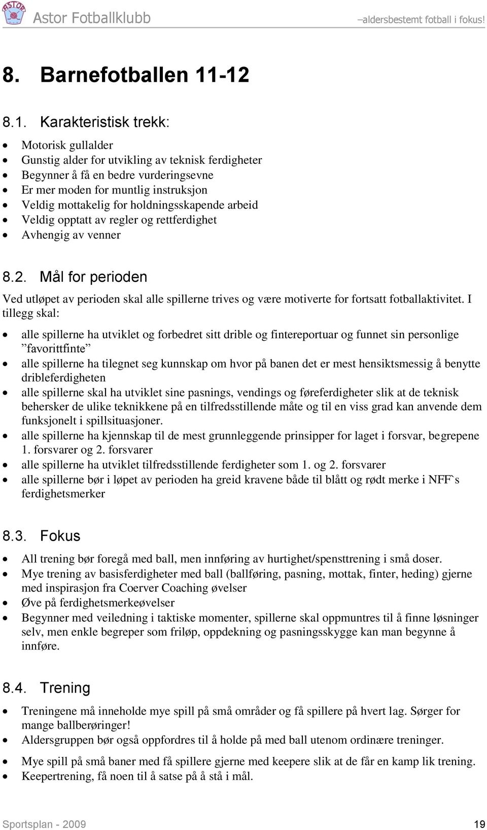 holdningsskapende arbeid Veldig opptatt av regler og rettferdighet Avhengig av venner 8.2.