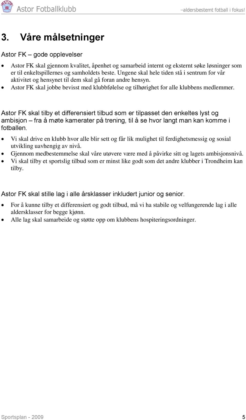 Astor FK skal tilby et differensiert tilbud som er tilpasset den enkeltes lyst og ambisjon fra å møte kamerater på trening, til å se hvor langt man kan komme i fotballen.