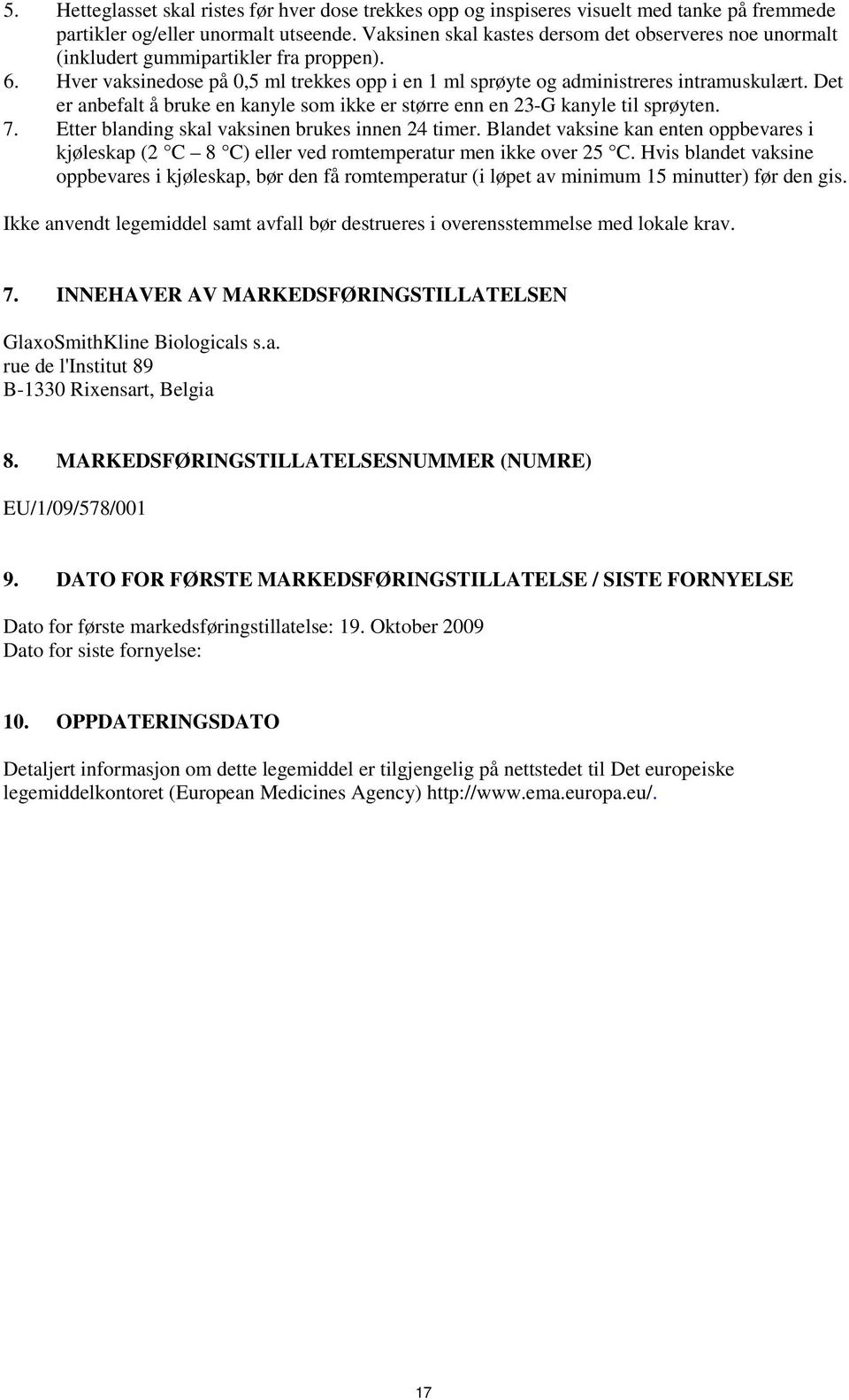 Det er anbefalt å bruke en kanyle som ikke er større enn en 23-G kanyle til sprøyten. 7. Etter blanding skal vaksinen brukes innen 24 timer.