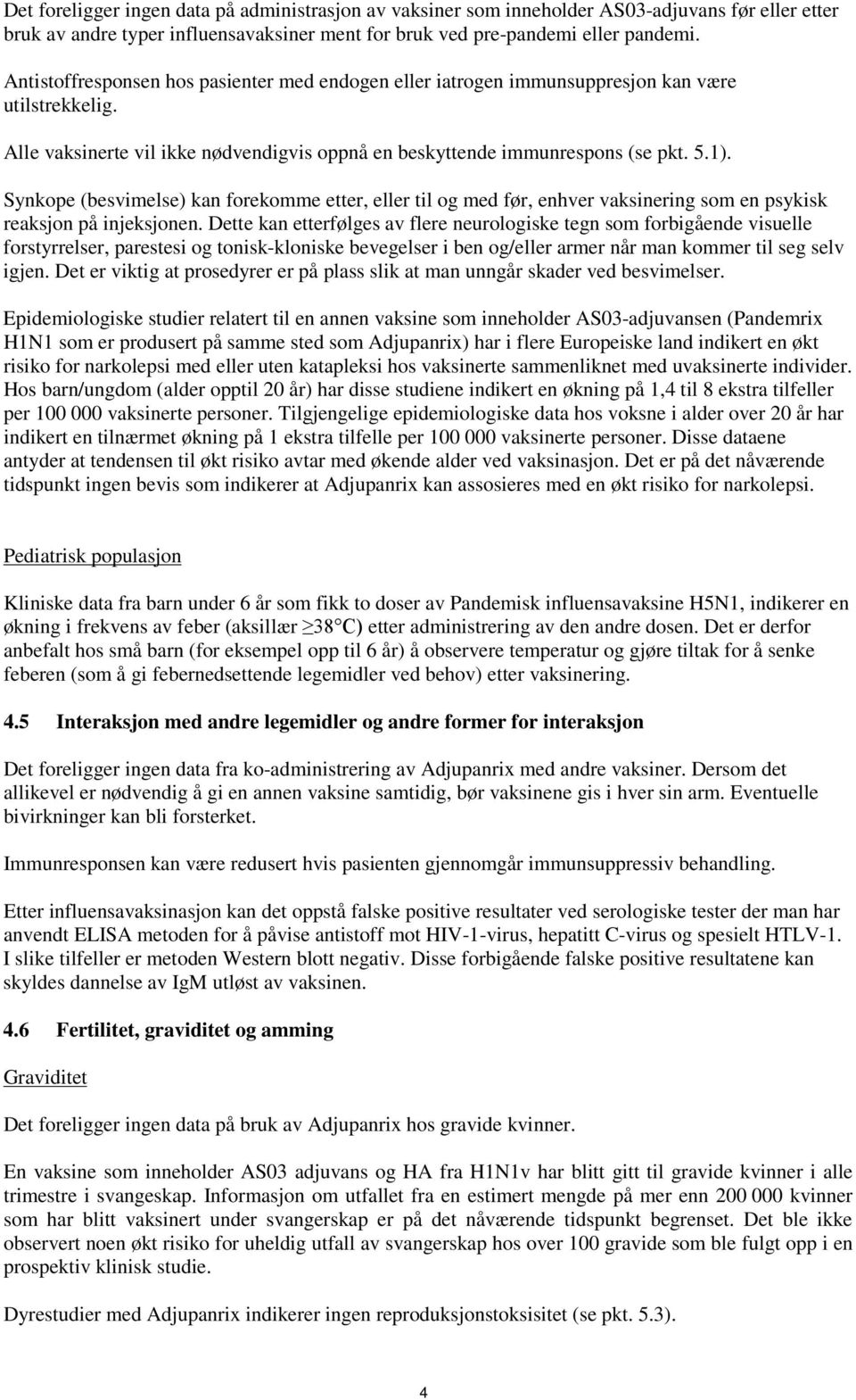 Synkope (besvimelse) kan forekomme etter, eller til og med før, enhver vaksinering som en psykisk reaksjon på injeksjonen.