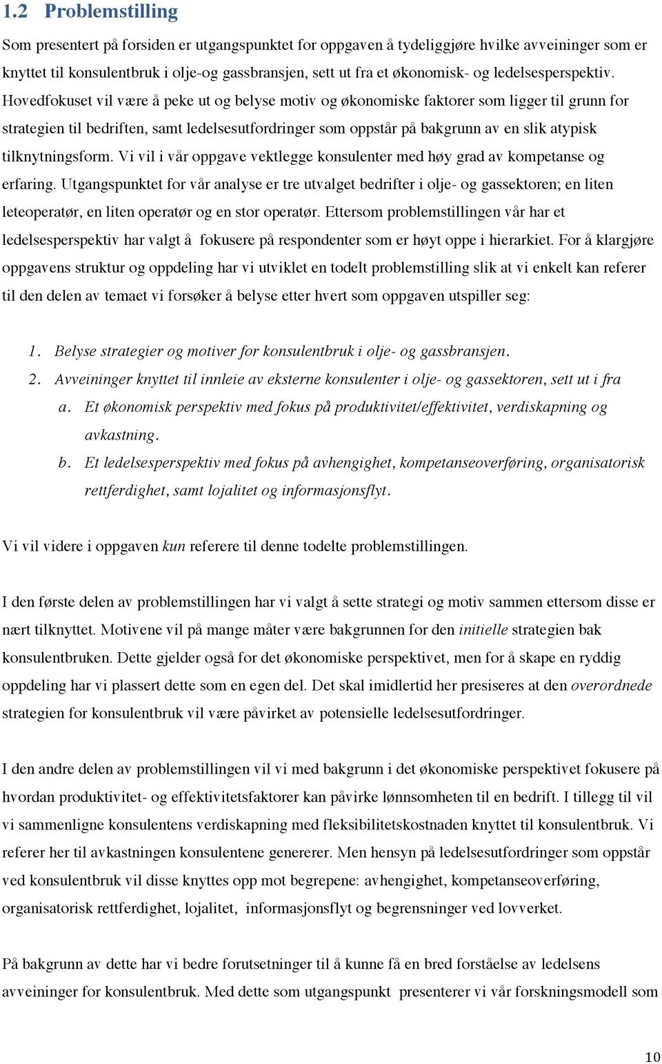 Hovedfokuset vil være å peke ut og belyse motiv og økonomiske faktorer som ligger til grunn for strategien til bedriften, samt ledelsesutfordringer som oppstår på bakgrunn av en slik atypisk