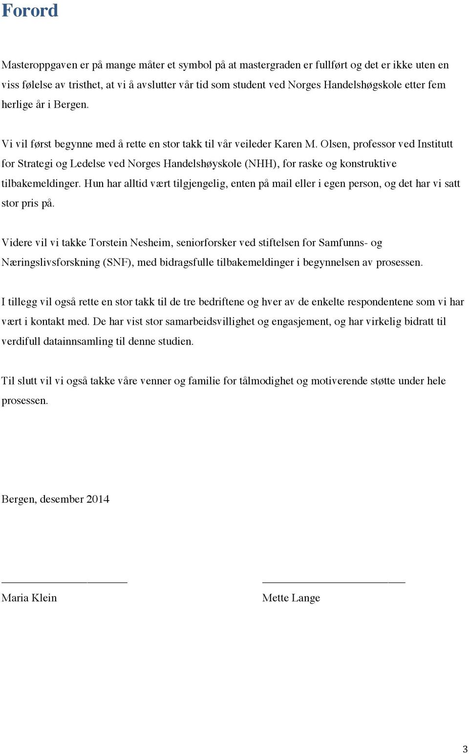 Olsen, professor ved Institutt for Strategi og Ledelse ved Norges Handelshøyskole (NHH), for raske og konstruktive tilbakemeldinger.