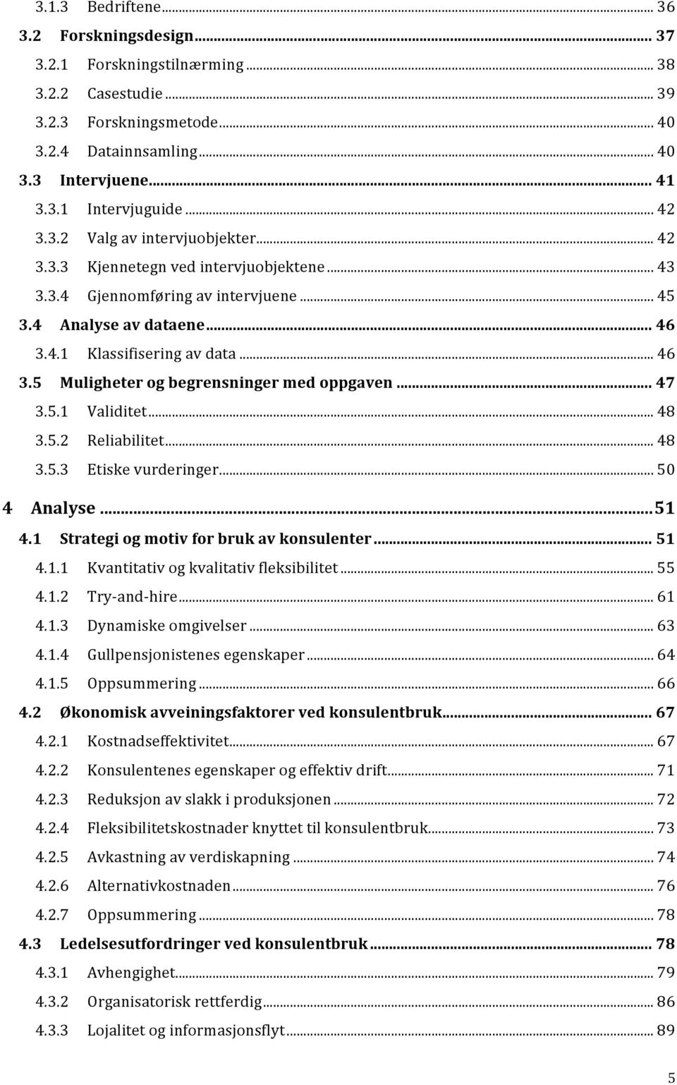 4.1 Klassifisering av data... 46 3.5 Muligheter og begrensninger med oppgaven... 47 3.5.1 Validitet... 48 3.5.2 Reliabilitet... 48 3.5.3 Etiske vurderinger... 50 4 Analyse... 51 4.