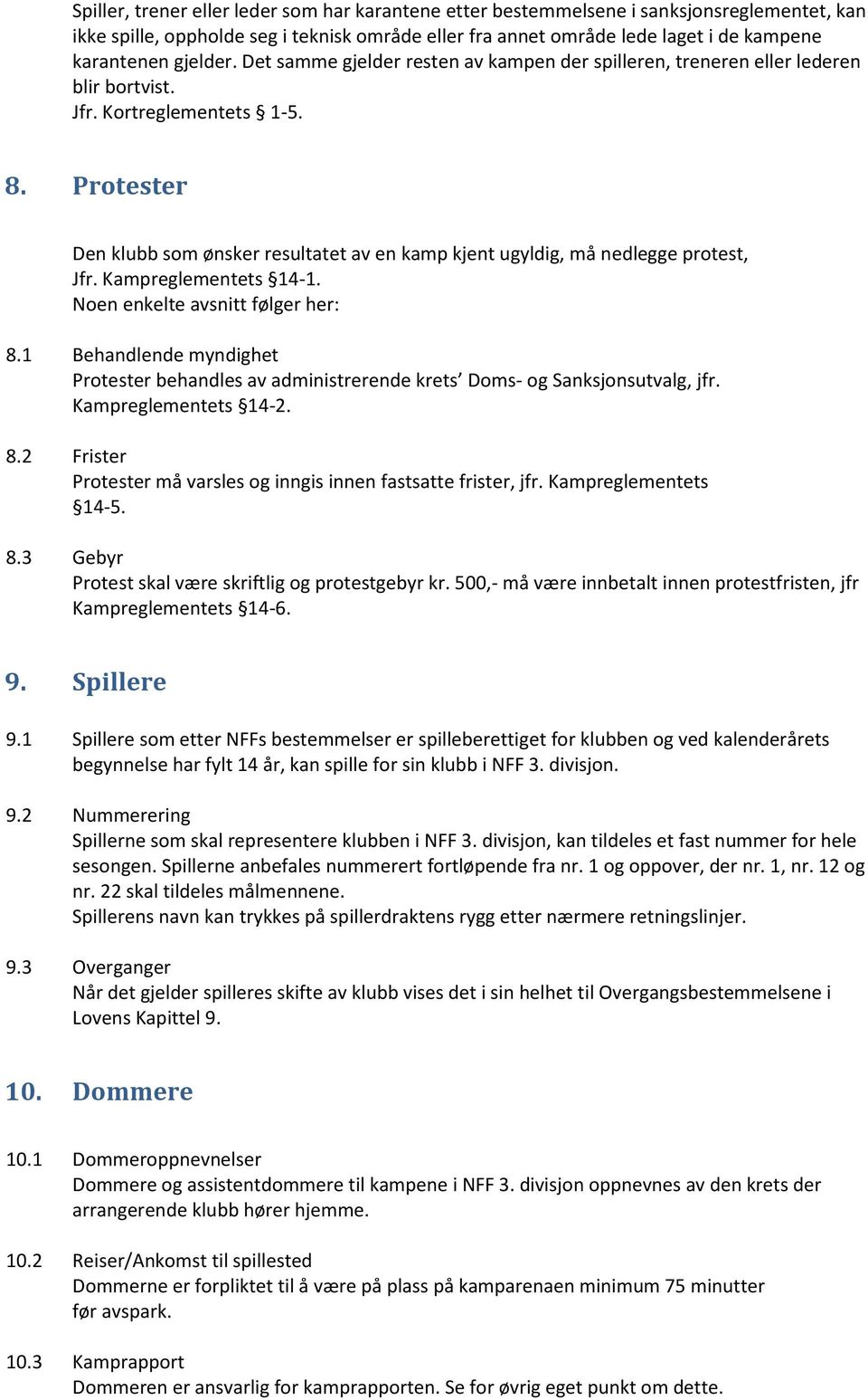 Protester Den klubb som ønsker resultatet av en kamp kjent ugyldig, må nedlegge protest, Jfr. Kampreglementets 14-1. Noen enkelte avsnitt følger her: 8.