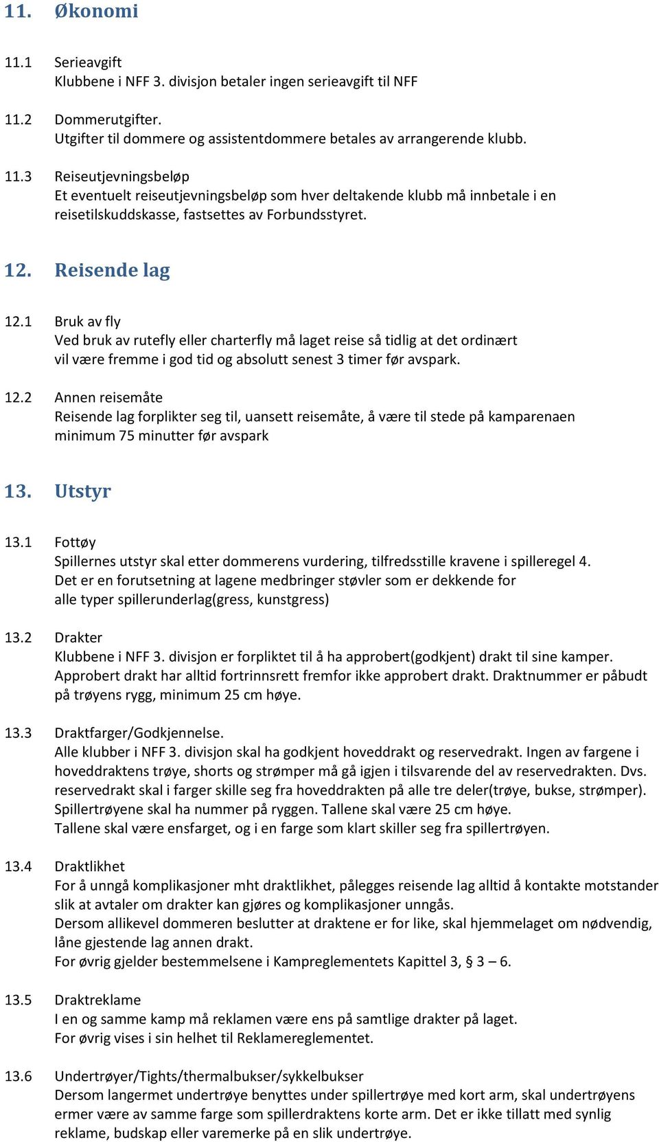 Utstyr 13.1 Fottøy Spillernes utstyr skal etter dommerens vurdering, tilfredsstille kravene i spilleregel 4.