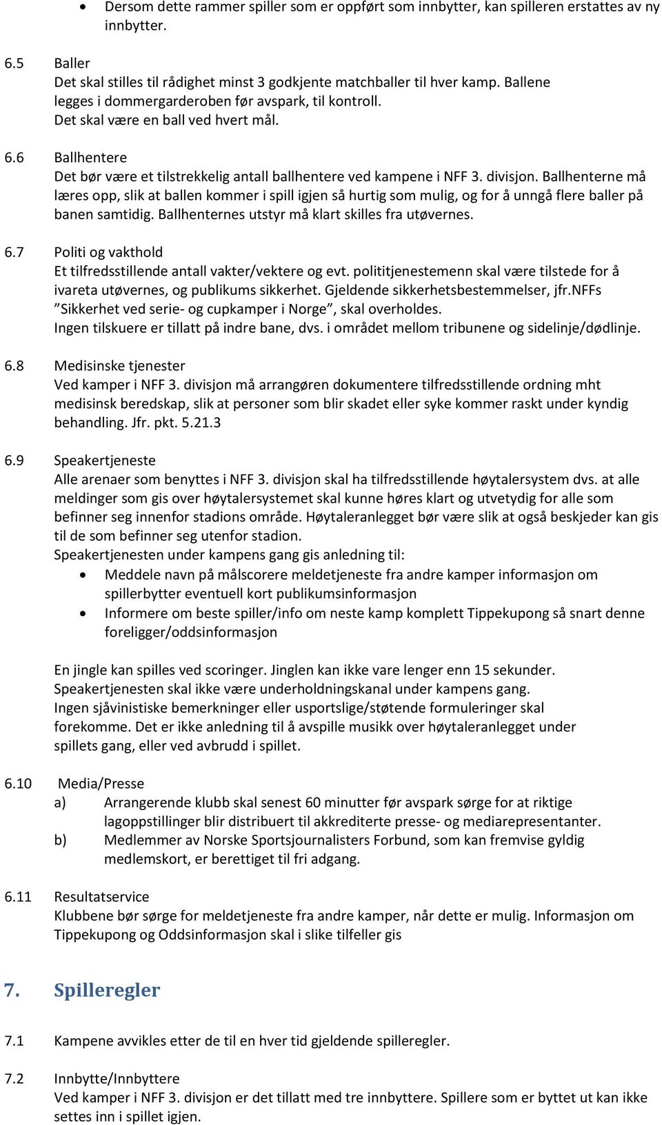 Ballhenterne må læres opp, slik at ballen kommer i spill igjen så hurtig som mulig, og for å unngå flere baller på banen samtidig. Ballhenternes utstyr må klart skilles fra utøvernes. 6.