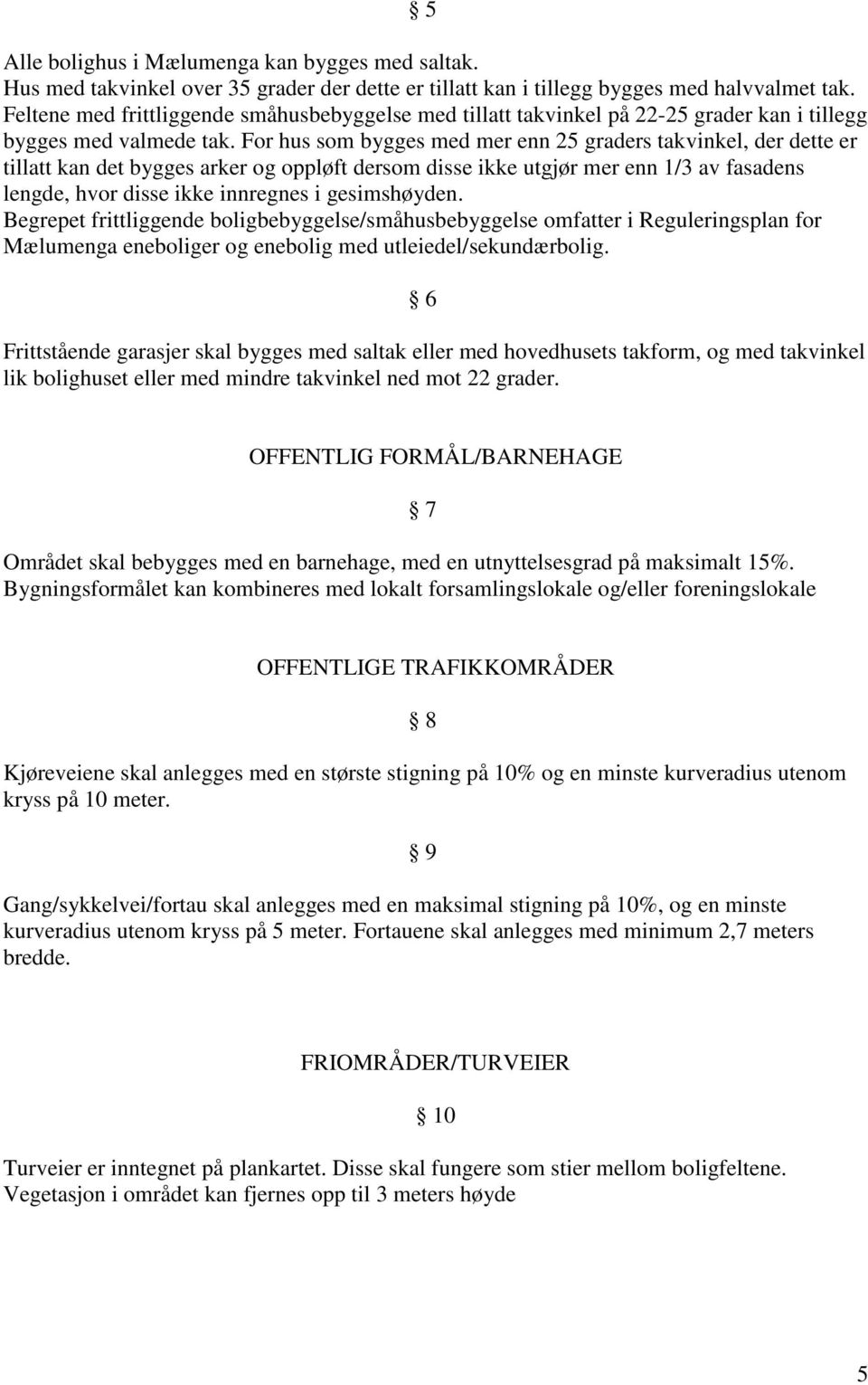 For hus som bygges med mer enn 25 graders takvinkel, der dette er tillatt kan det bygges arker og oppløft dersom disse ikke utgjør mer enn 1/3 av fasadens lengde, hvor disse ikke innregnes i