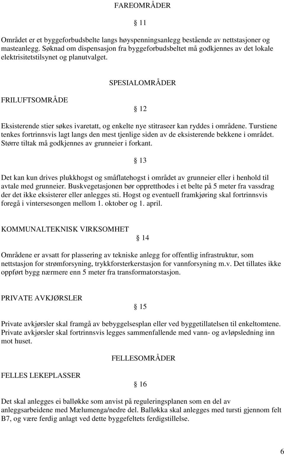 SPESIALOMRÅDER FRILUFTSOMRÅDE 12 Eksisterende stier søkes ivaretatt, og enkelte nye stitraseer kan ryddes i områdene.