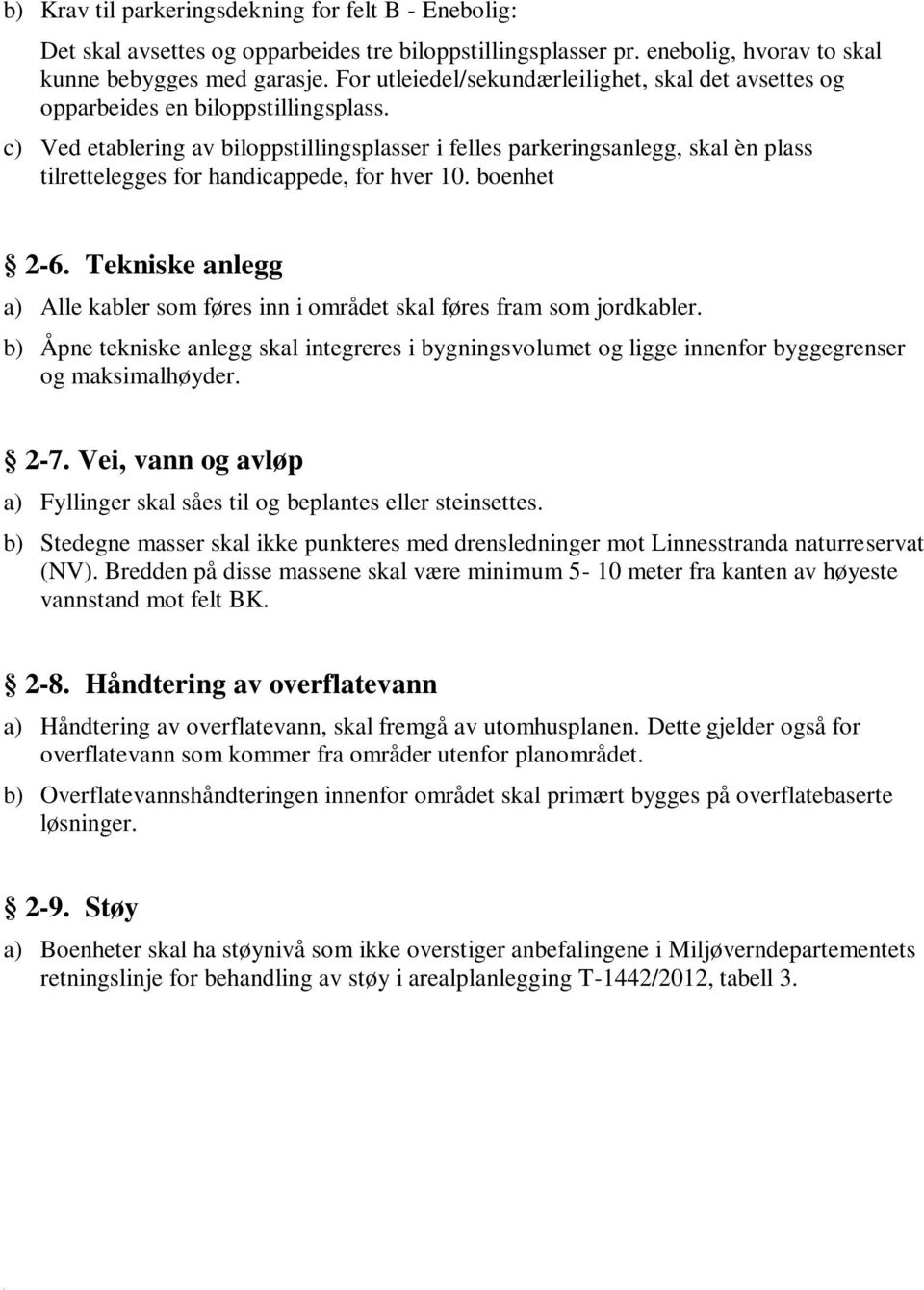 c) Ved etablering av biloppstillingsplasser i felles parkeringsanlegg, skal èn plass tilrettelegges for handicappede, for hver 10. boenhet 2-6.