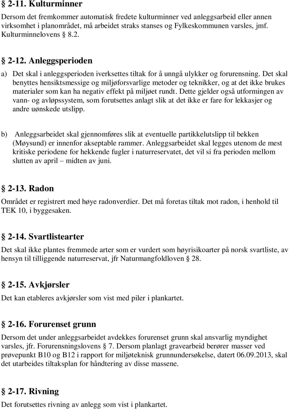 Det skal benyttes hensiktsmessige og miljøforsvarlige metoder og teknikker, og at det ikke brukes materialer som kan ha negativ effekt på miljøet rundt.