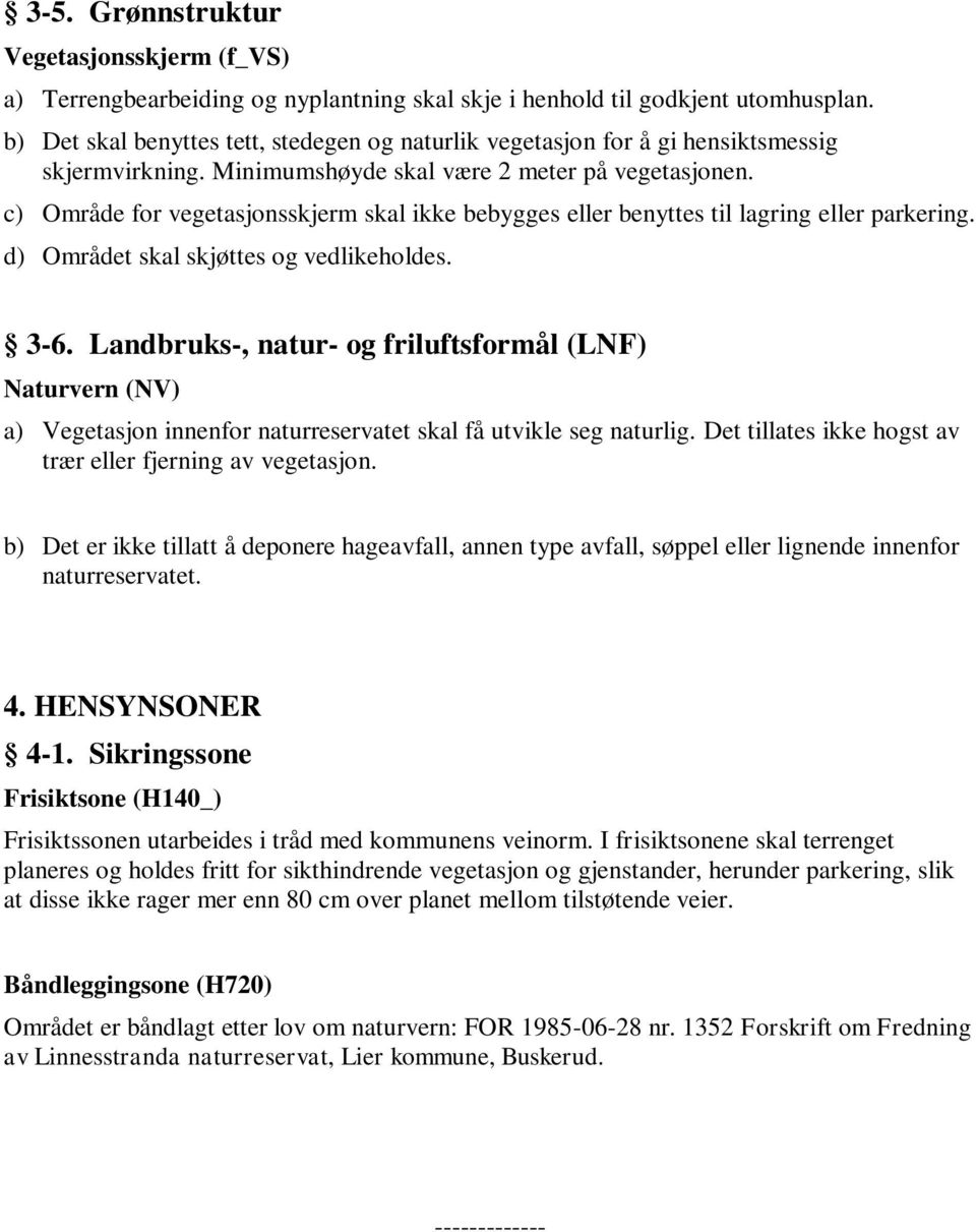 c) Område for vegetasjonsskjerm skal ikke bebygges eller benyttes til lagring eller parkering. d) Området skal skjøttes og vedlikeholdes. 3-6.