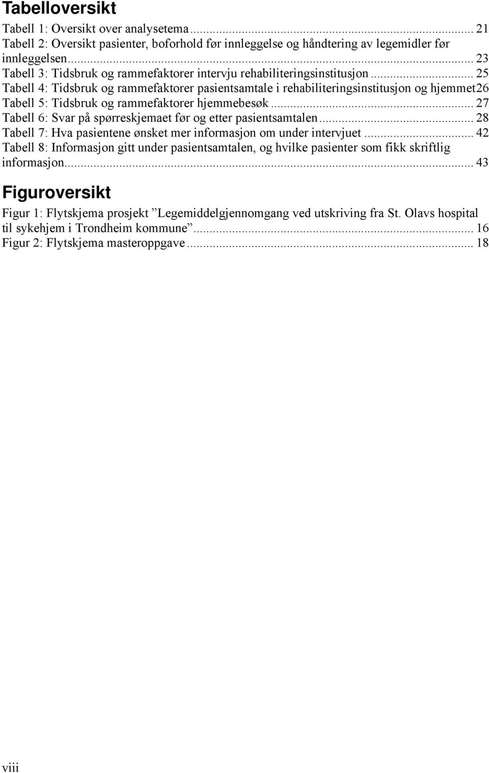 .. 25 Tabell 4: Tidsbruk og rammefaktorer pasientsamtale i rehabiliteringsinstitusjon og hjemmet26 Tabell 5: Tidsbruk og rammefaktorer hjemmebesøk.