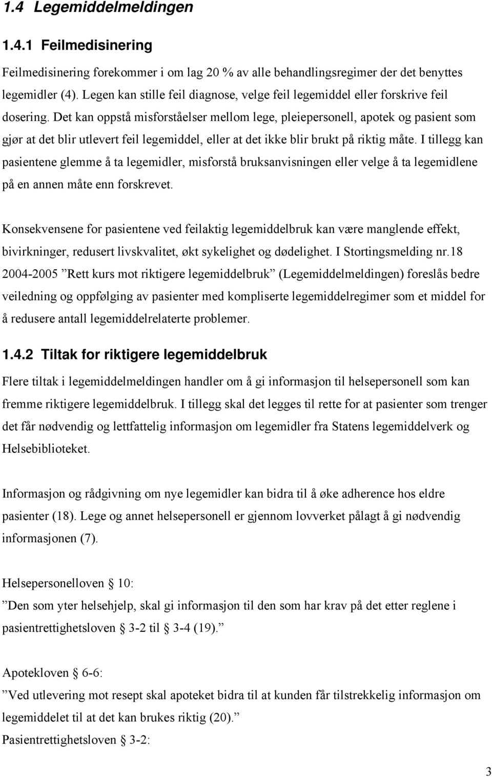 Det kan oppstå misforståelser mellom lege, pleiepersonell, apotek og pasient som gjør at det blir utlevert feil legemiddel, eller at det ikke blir brukt på riktig måte.