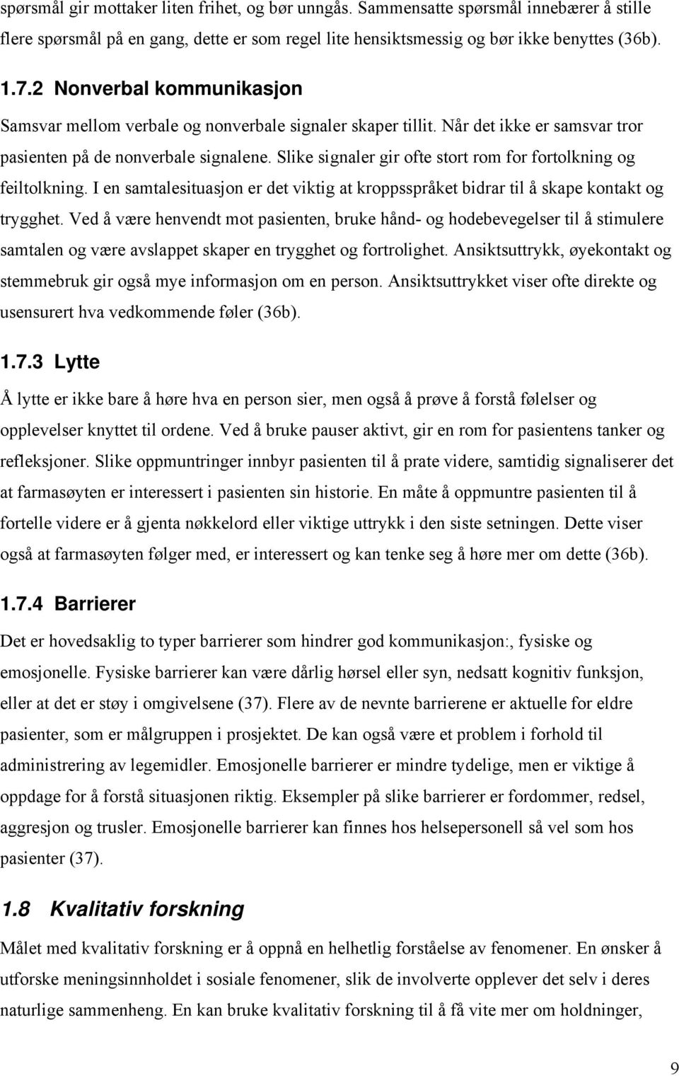 Slike signaler gir ofte stort rom for fortolkning og feiltolkning. I en samtalesituasjon er det viktig at kroppsspråket bidrar til å skape kontakt og trygghet.