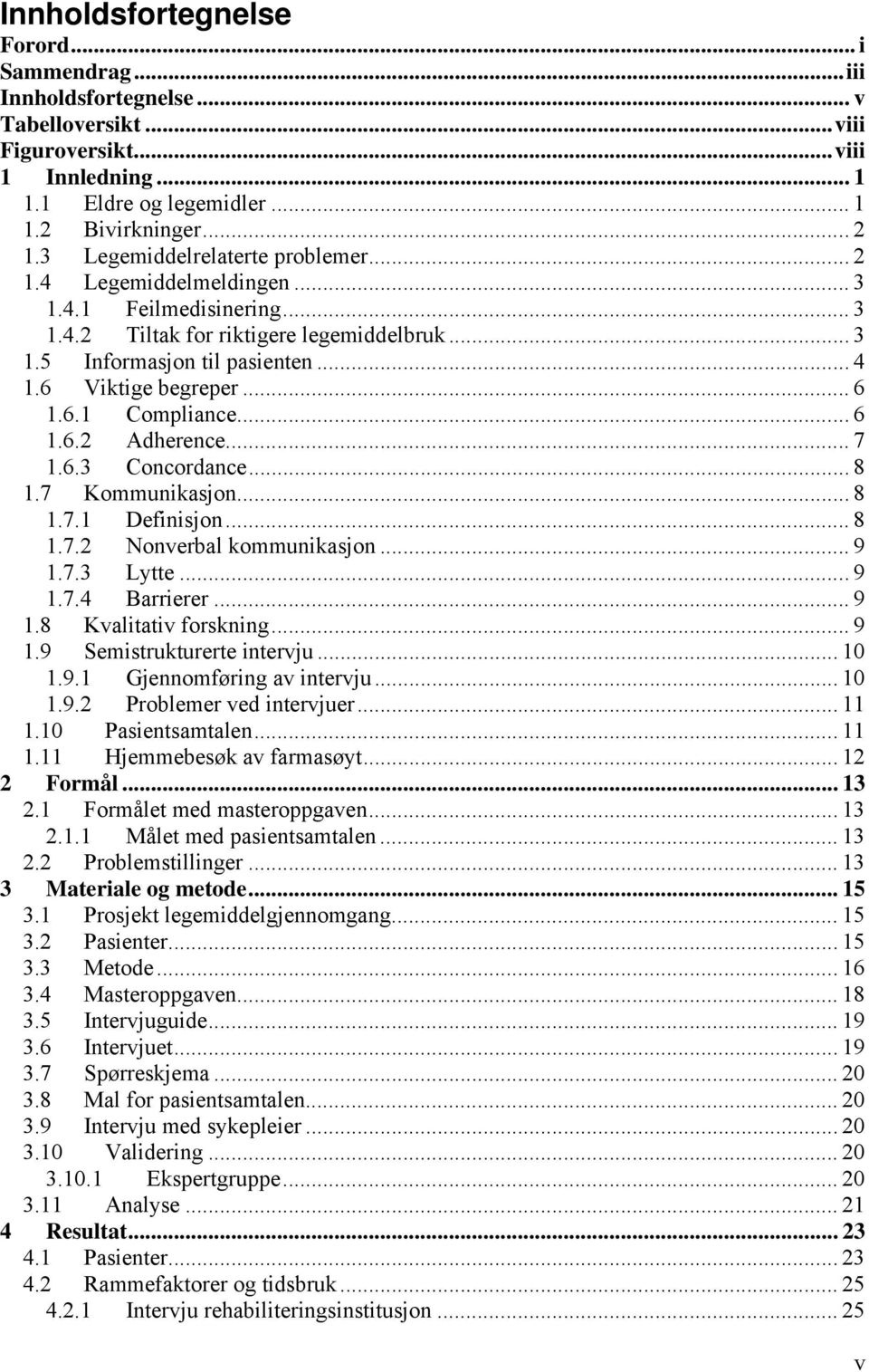 .. 6 1.6.1 Compliance... 6 1.6.2 Adherence... 7 1.6.3 Concordance... 8 1.7 Kommunikasjon... 8 1.7.1 Definisjon... 8 1.7.2 Nonverbal kommunikasjon... 9 1.7.3 Lytte... 9 1.7.4 Barrierer... 9 1.8 Kvalitativ forskning.