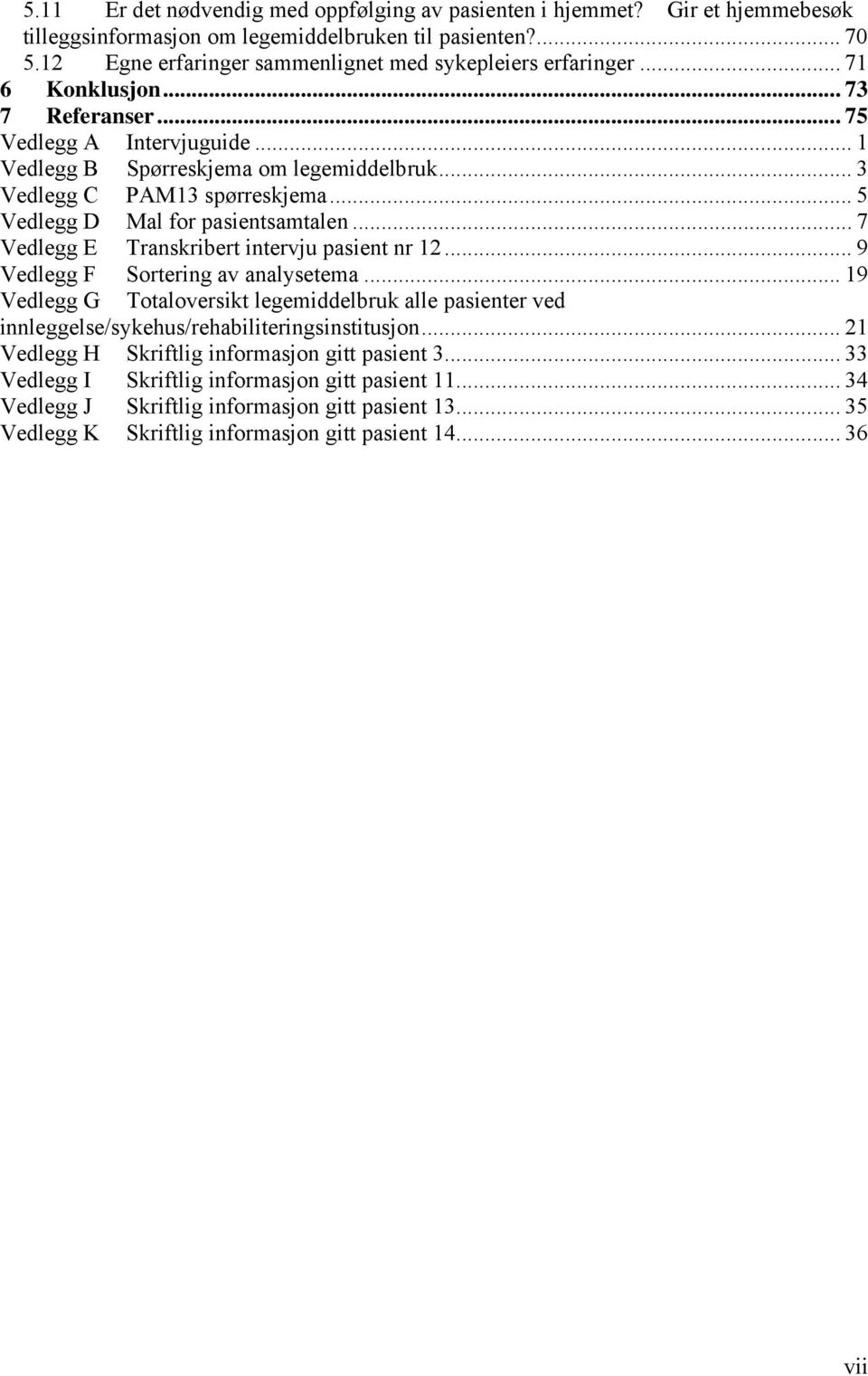 .. 3 Vedlegg C PAM13 spørreskjema... 5 Vedlegg D Mal for pasientsamtalen... 7 Vedlegg E Transkribert intervju pasient nr 12... 9 Vedlegg F Sortering av analysetema.