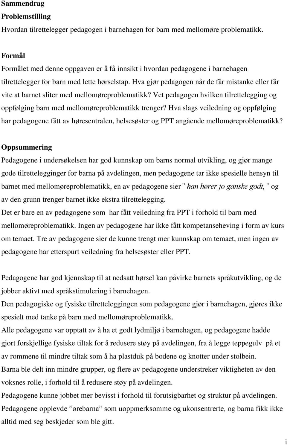 Hva gjør pedagogen når de får mistanke eller får vite at barnet sliter med mellomøreproblematikk? Vet pedagogen hvilken tilrettelegging og oppfølging barn med mellomøreproblematikk trenger?