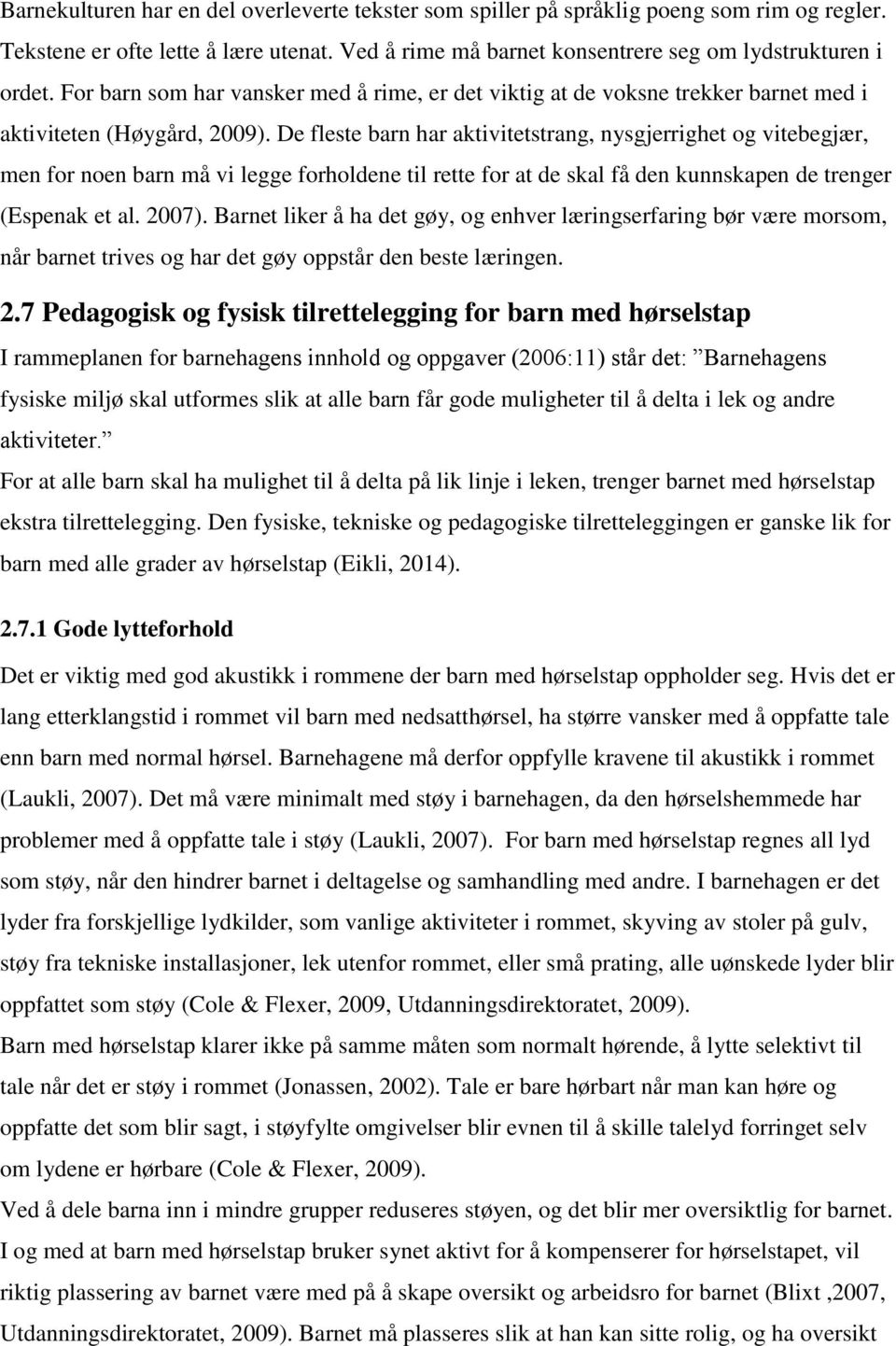 De fleste barn har aktivitetstrang, nysgjerrighet og vitebegjær, men for noen barn må vi legge forholdene til rette for at de skal få den kunnskapen de trenger (Espenak et al. 2007).