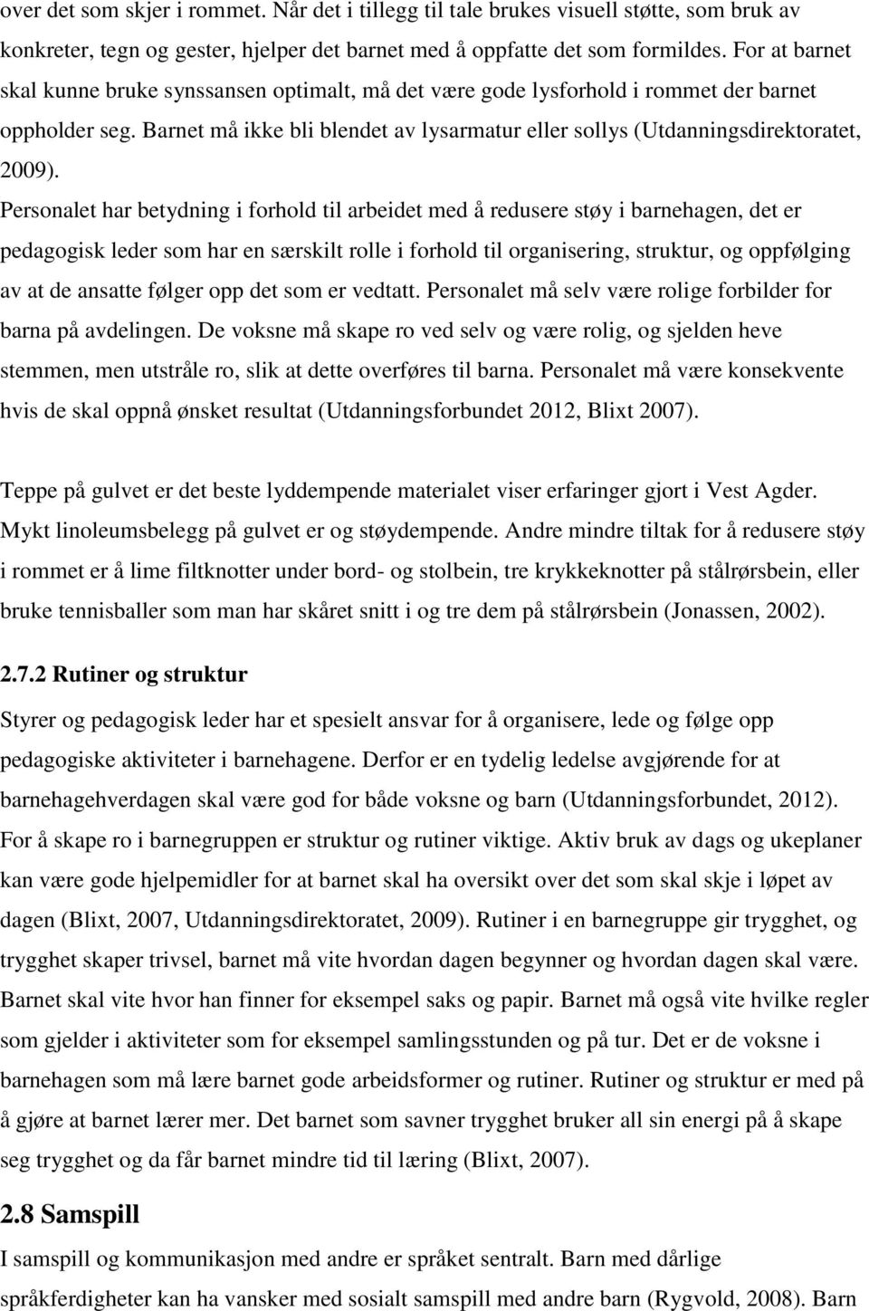 Personalet har betydning i forhold til arbeidet med å redusere støy i barnehagen, det er pedagogisk leder som har en særskilt rolle i forhold til organisering, struktur, og oppfølging av at de