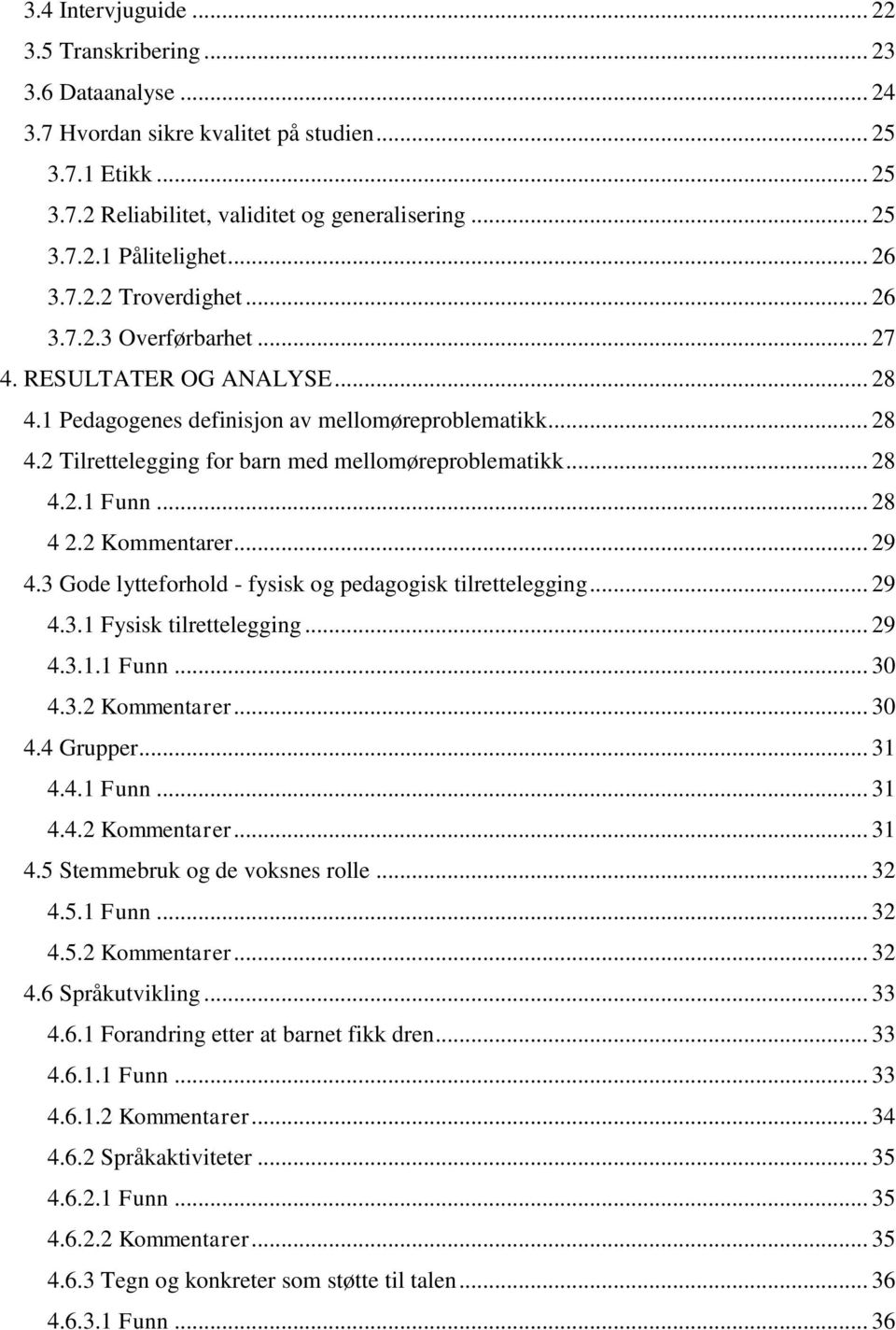 .. 28 4.2.1 Funn... 28 4 2.2 Kommentarer... 29 4.3 Gode lytteforhold - fysisk og pedagogisk tilrettelegging... 29 4.3.1 Fysisk tilrettelegging... 29 4.3.1.1 Funn... 30 4.3.2 Kommentarer... 30 4.4 Grupper.