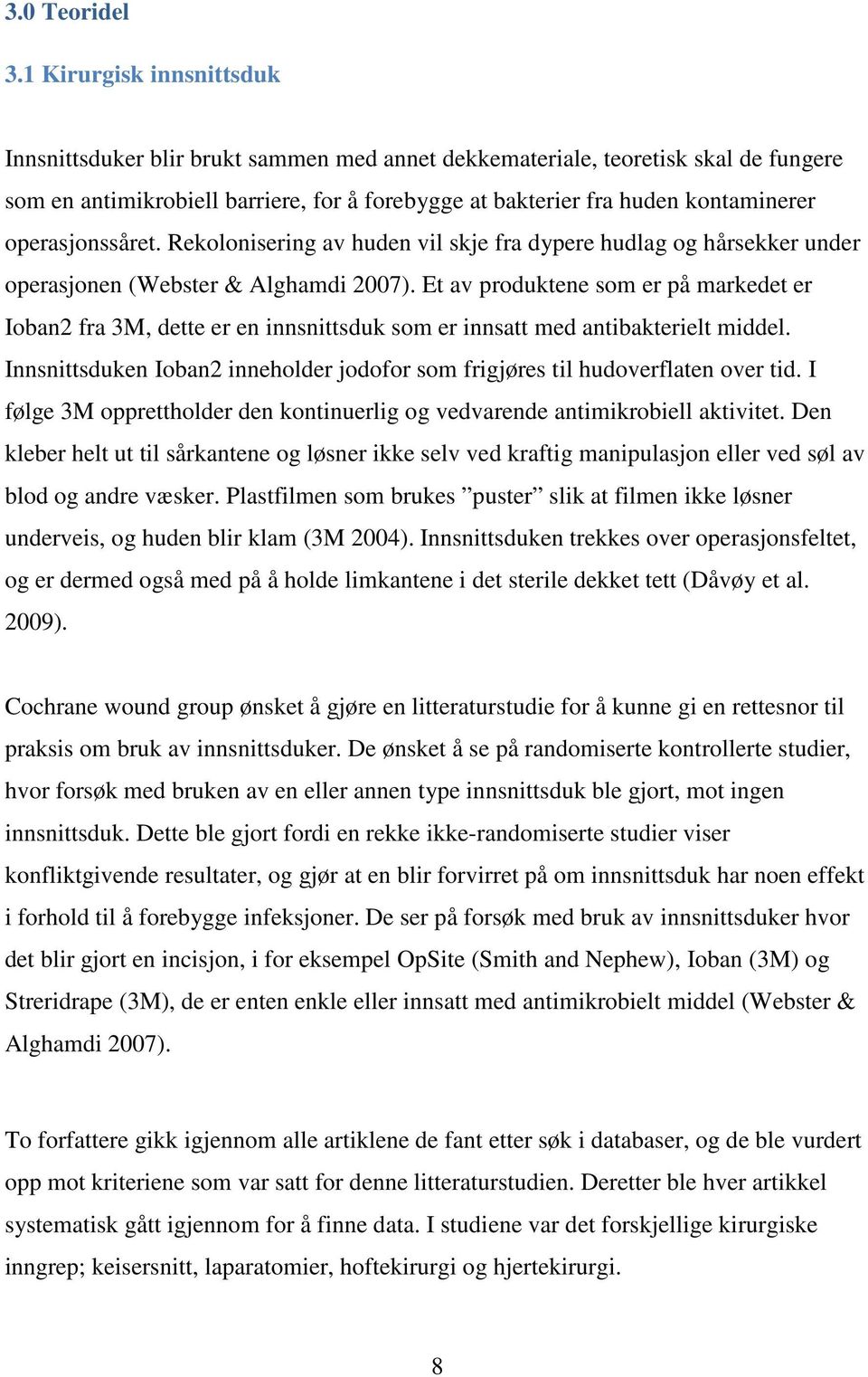 operasjonssåret. Rekolonisering av huden vil skje fra dypere hudlag og hårsekker under operasjonen (Webster & Alghamdi 2007).