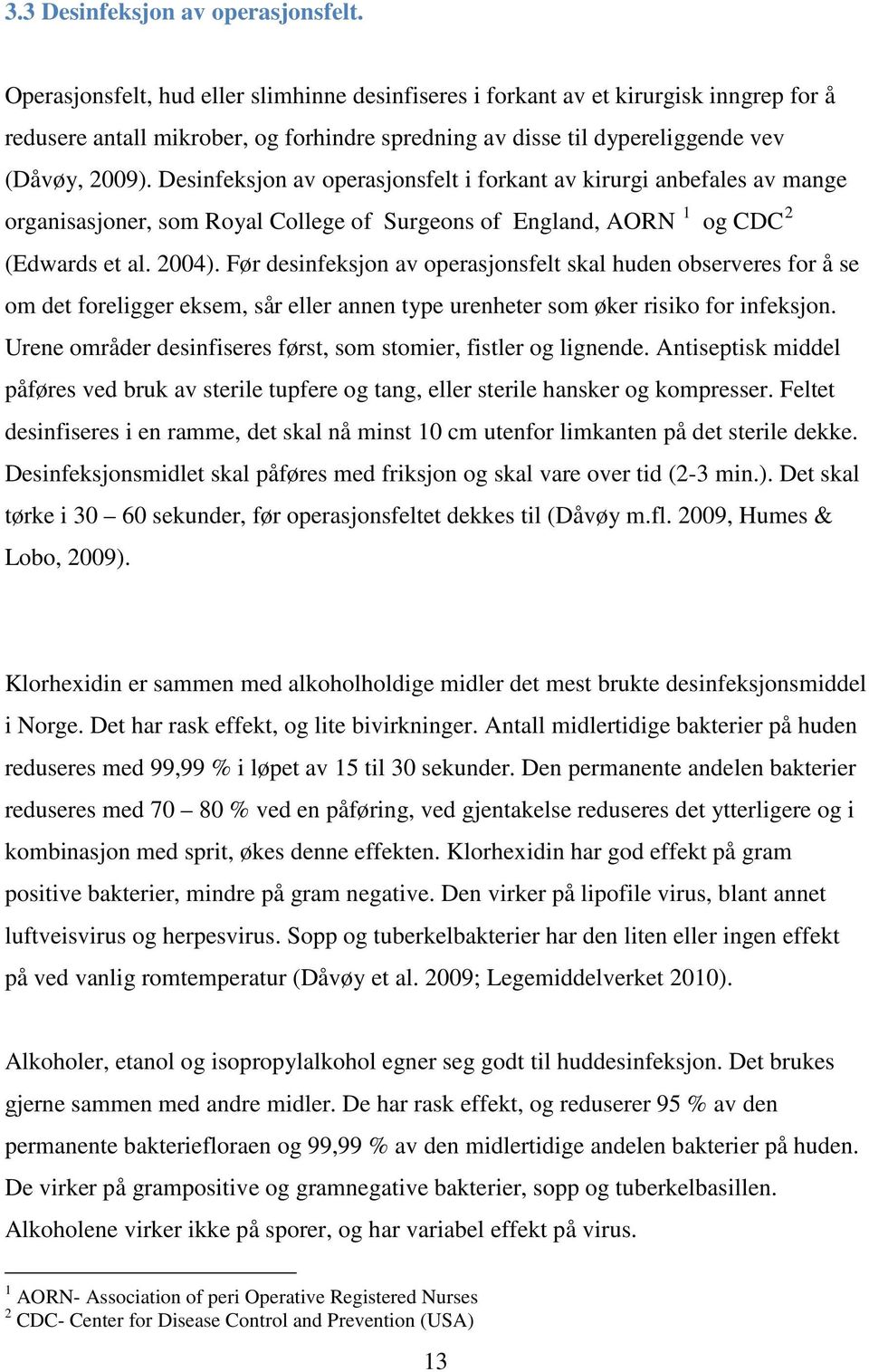 Desinfeksjon av operasjonsfelt i forkant av kirurgi anbefales av mange organisasjoner, som Royal College of Surgeons of England, AORN 1 og CDC 2 ( Edwards et al. 2004).