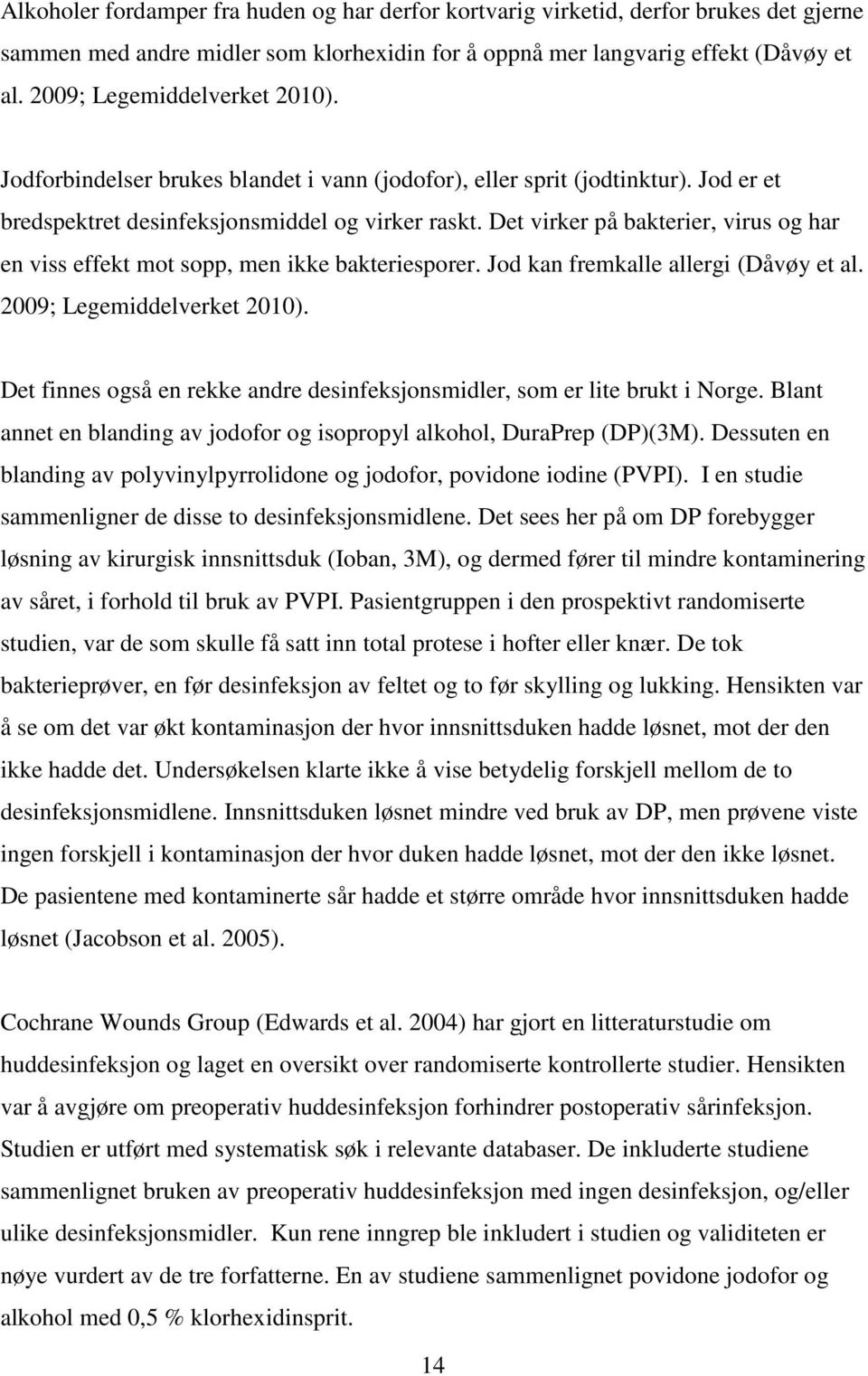 Det virker på bakterier, virus og har en viss effekt mot sopp, men ikke bakteriesporer. Jod kan fremkalle allergi (Dåvøy et al. 2009; Legemiddelverket 2010).