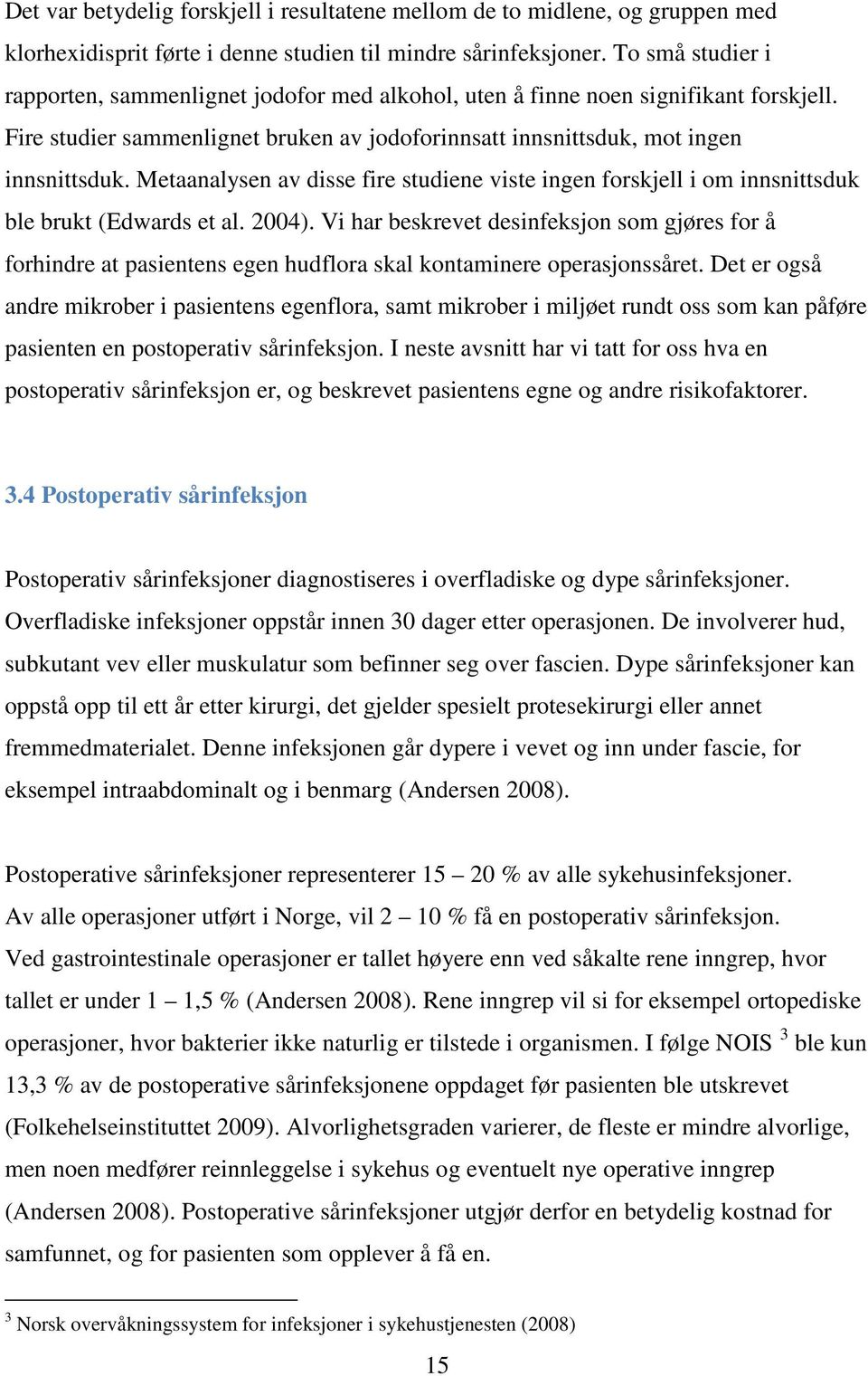 Metaanalysen av disse fire studiene viste ingen forskjell i om innsnittsduk ble brukt (Edwards et al. 2004).