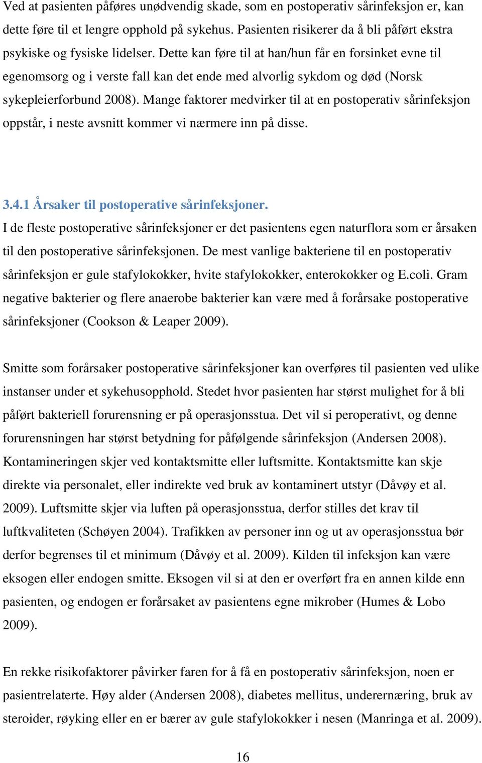 Dette kan føre til at han/hun får en forsinket evne til egenomsorg og i verste fall kan det ende med alvorlig sykdom og død (Norsk sykepleierforbund 2008).