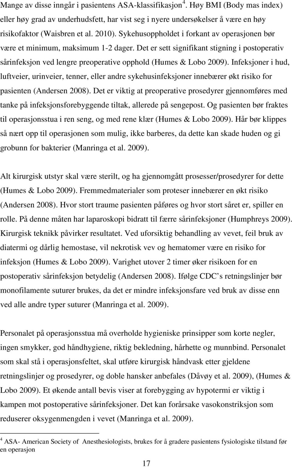 Det er sett signifikant stigning i postoperativ sårinfeksjon ved lengre preoperative opphold (Humes & Lobo 2009).