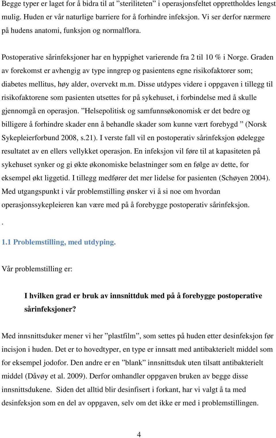 Graden av forekomst er avhengig av type inngrep og pasientens egne risikofaktorer som; diabetes mellitus, høy alder, overvekt m.m. Disse utdypes videre i oppgaven i tillegg til risikofaktorene som pasienten utsettes for på sykehuset, i forbindelse med å skulle gjennomgå en operasjon.