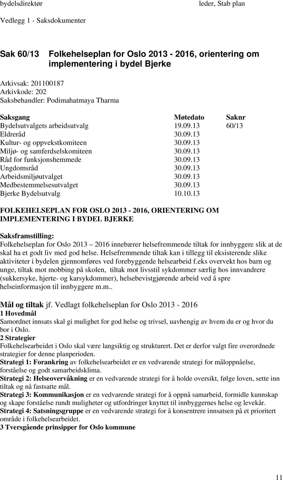 09.13 Medbestemmelsesutvalget 30.09.13 FOLKEHELSEPLAN FOR OSLO 2013-2016, ORIENTERING OM IMPLEMENTERING I BYDEL BJERKE Saksframstilling: Folkehelseplan for Oslo 2013 2016 innebærer helsefremmende