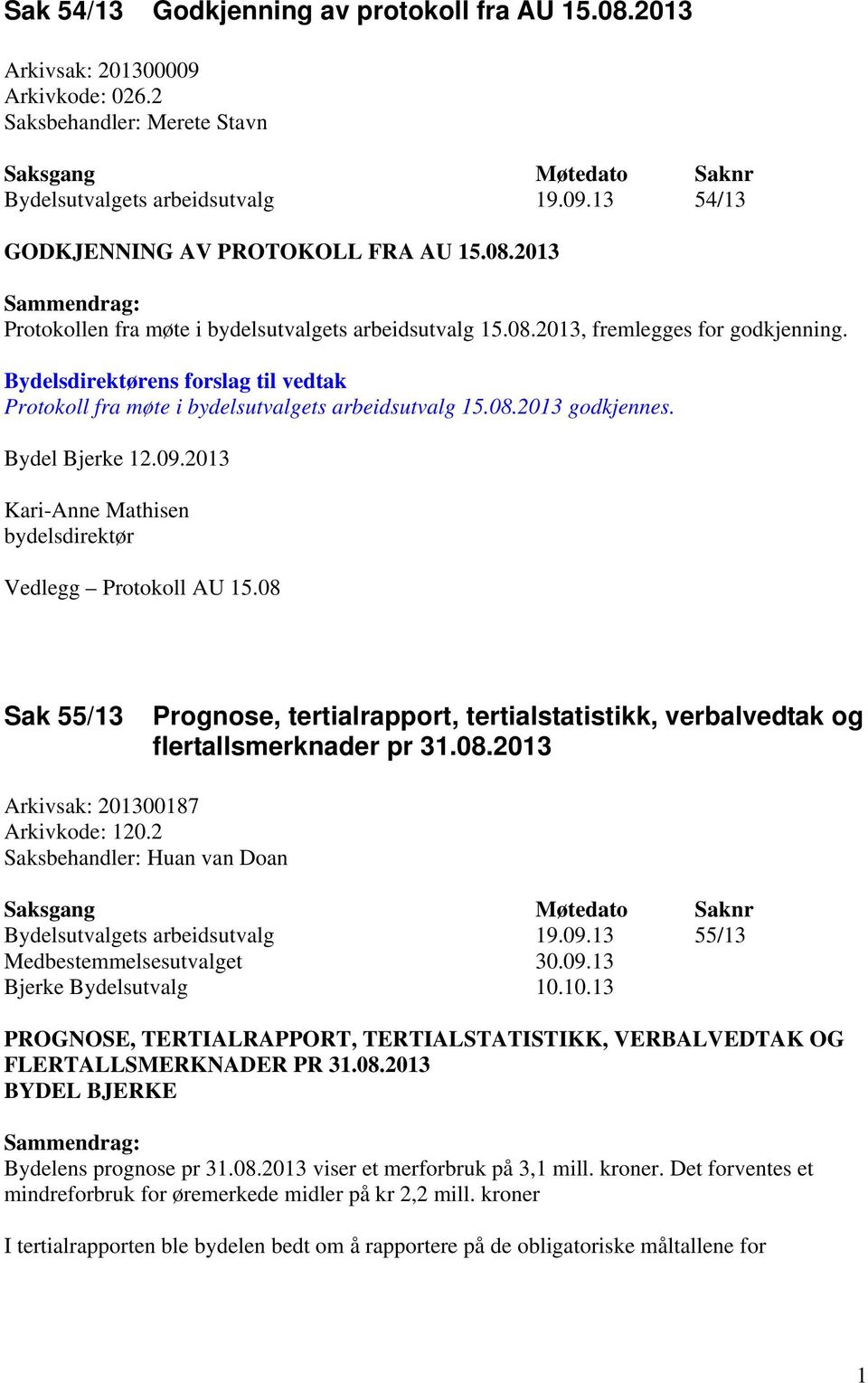 Bydel Bjerke 12.09.2013 Vedlegg Protokoll AU 15.08 Sak 55/13 Prognose, tertialrapport, tertialstatistikk, verbalvedtak og flertallsmerknader pr 31.08.2013 Arkivsak: 201300187 Arkivkode: 120.