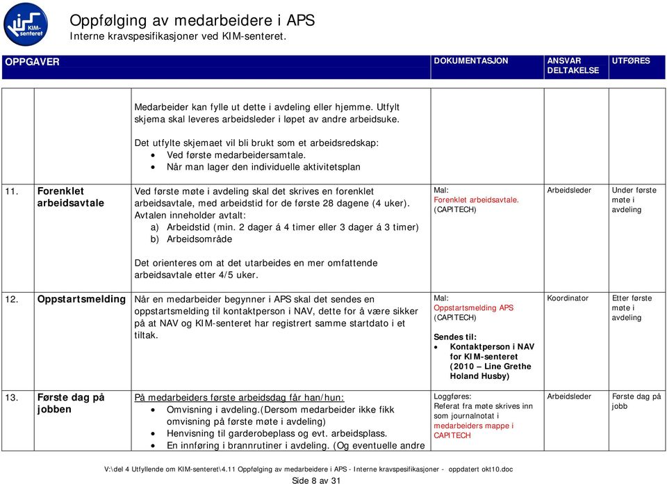 Forenklet arbeidsavtale Ved første møte i avdeling skal det skrives en forenklet arbeidsavtale, med arbeidstid for de første 28 dagene (4 uker). Avtalen inneholder avtalt: a) Arbeidstid (min.