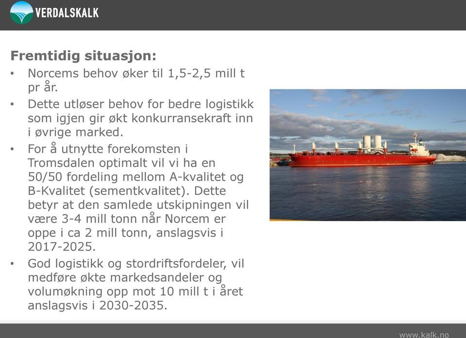 For å utnytte forekomsten i Tromsdalen optimalt vil vi ha en 50/50 fordeling mellom A-kvalitet og B-Kvalitet (sementkvalitet).