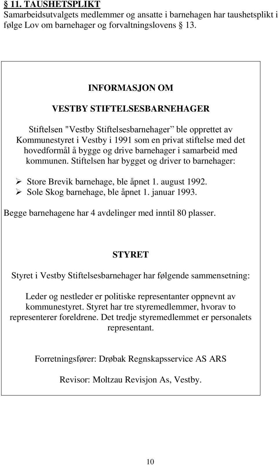 barnehager i samarbeid med kommunen. Stiftelsen har bygget og driver to barnehager: Store Brevik barnehage, ble åpnet 1. august 1992. Sole Skog barnehage, ble åpnet 1. januar 1993.