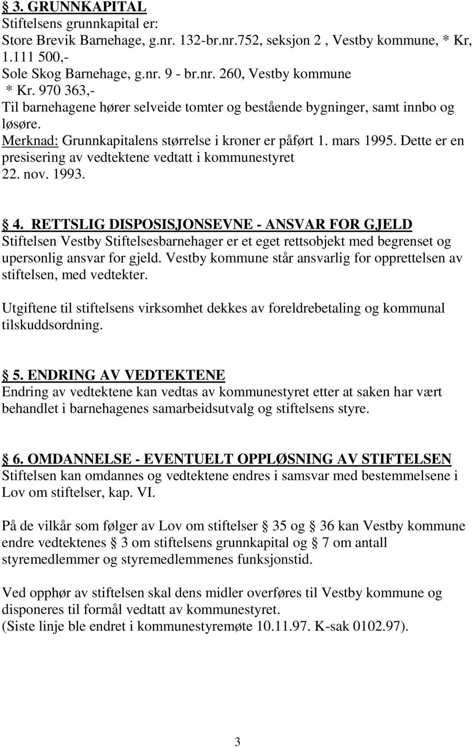 Dette er en presisering av vedtektene vedtatt i kommunestyret 22. nov. 1993. 4.