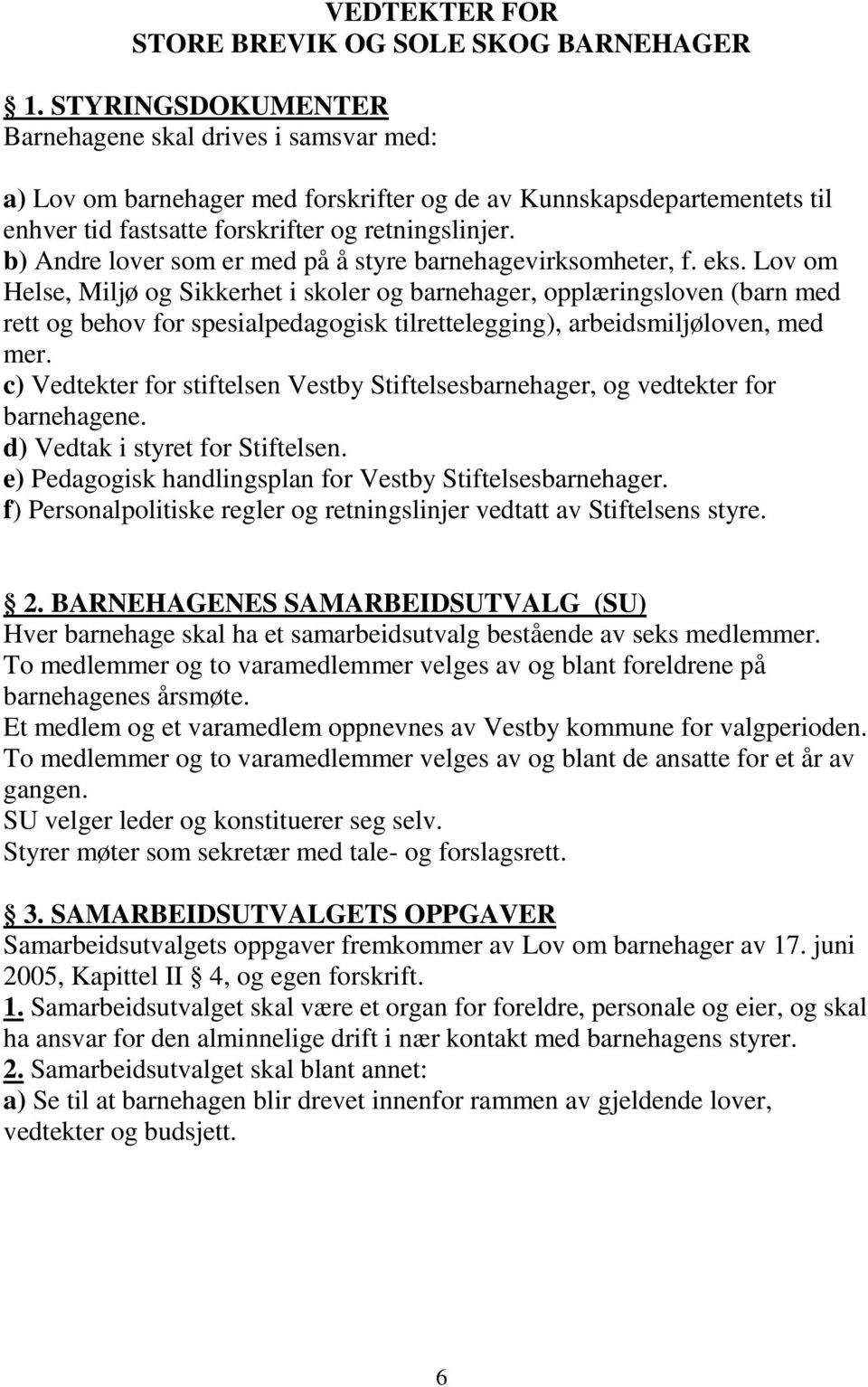 b) Andre lover som er med på å styre barnehagevirksomheter, f. eks.