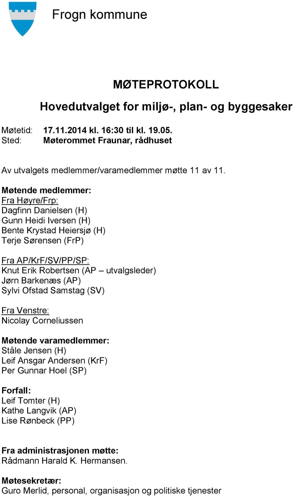 utvalgsleder) Jørn Barkenæs (AP) Sylvi Ofstad Samstag (SV) Fra Venstre: Nicolay Corneliussen Møtende varamedlemmer: Ståle Jensen (H) Leif Ansgar Andersen (KrF) Per Gunnar Hoel