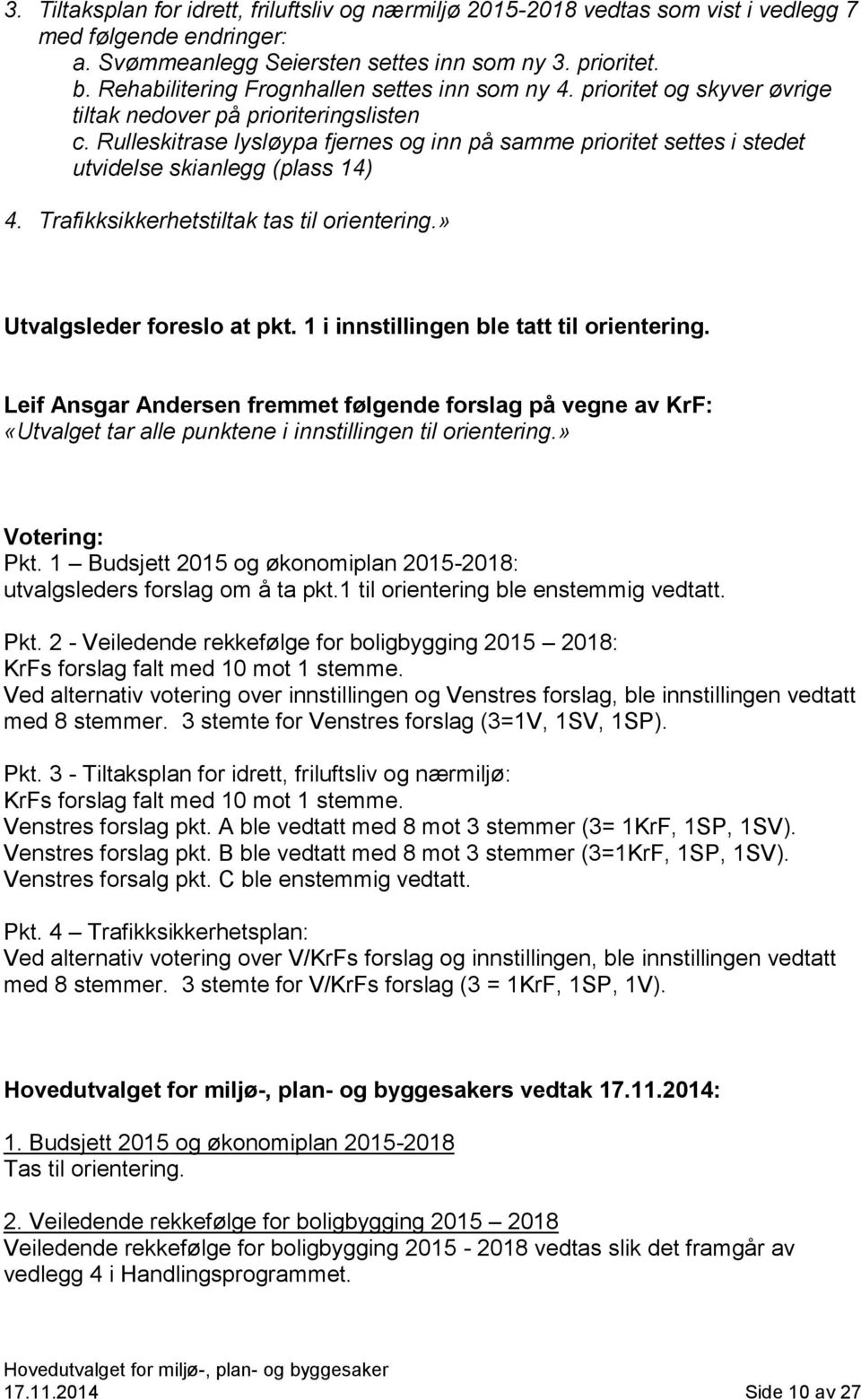 Rulleskitrase lysløypa fjernes og inn på samme prioritet settes i stedet utvidelse skianlegg (plass 14) 4. Trafikksikkerhetstiltak tas til orientering.» Utvalgsleder foreslo at pkt.