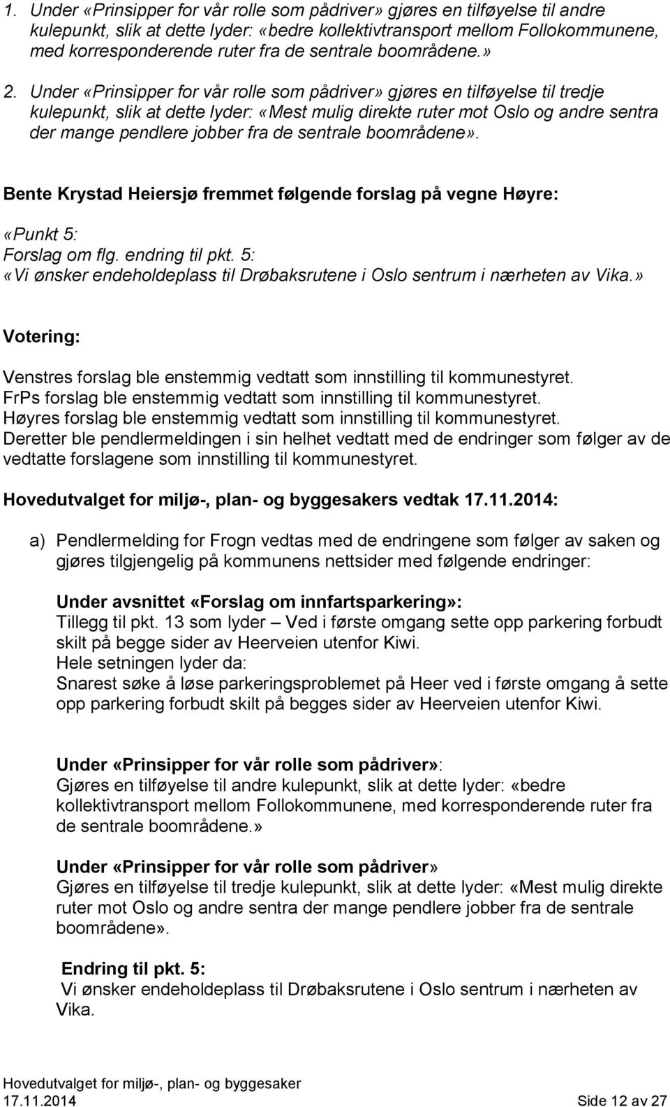 Under «Prinsipper for vår rolle som pådriver» gjøres en tilføyelse til tredje kulepunkt, slik at dette lyder: «Mest mulig direkte ruter mot Oslo og andre sentra der mange pendlere jobber fra de