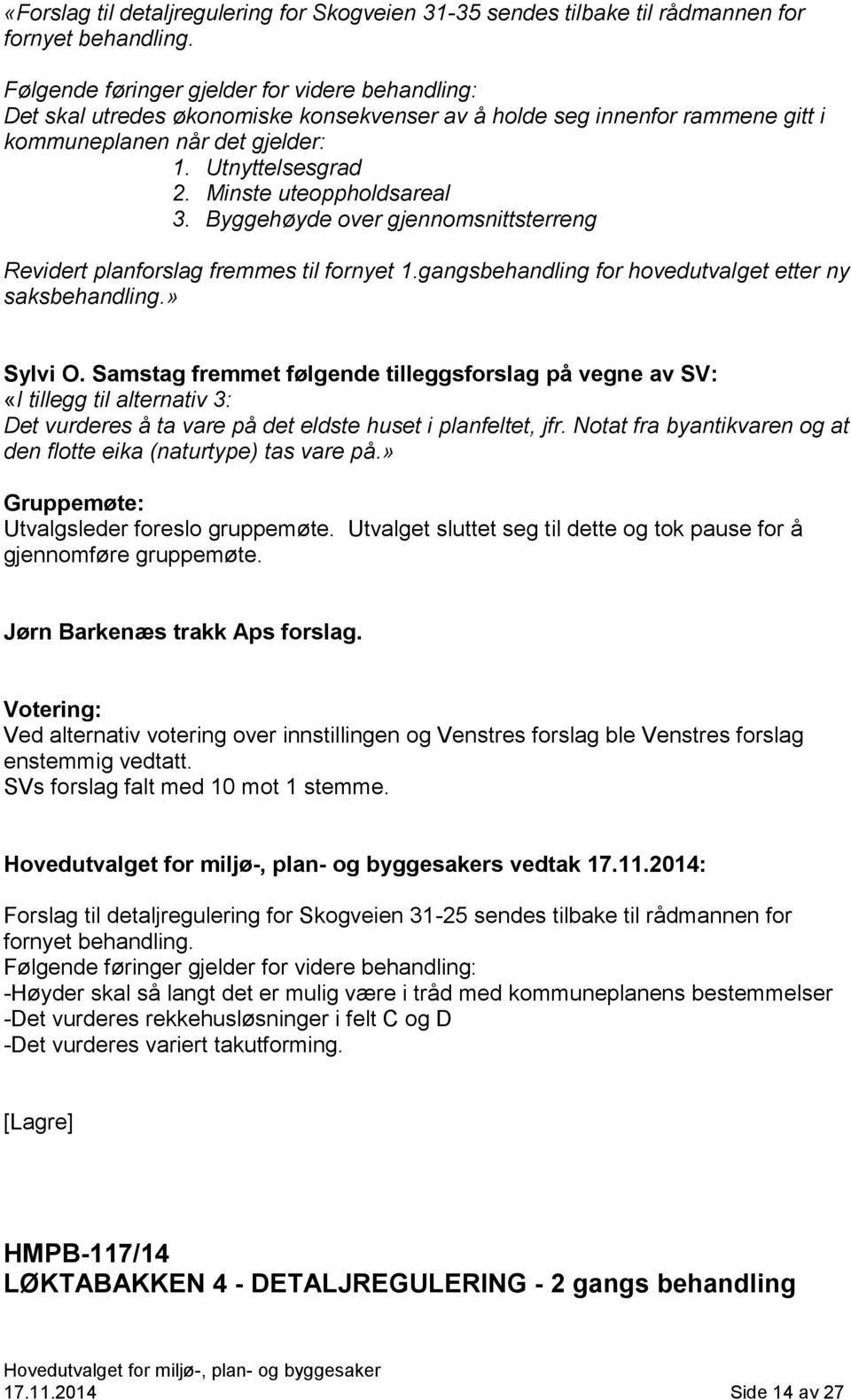 Minste uteoppholdsareal 3. Byggehøyde over gjennomsnittsterreng Revidert planforslag fremmes til fornyet 1.gangsbehandling for hovedutvalget etter ny saksbehandling.» Sylvi O.