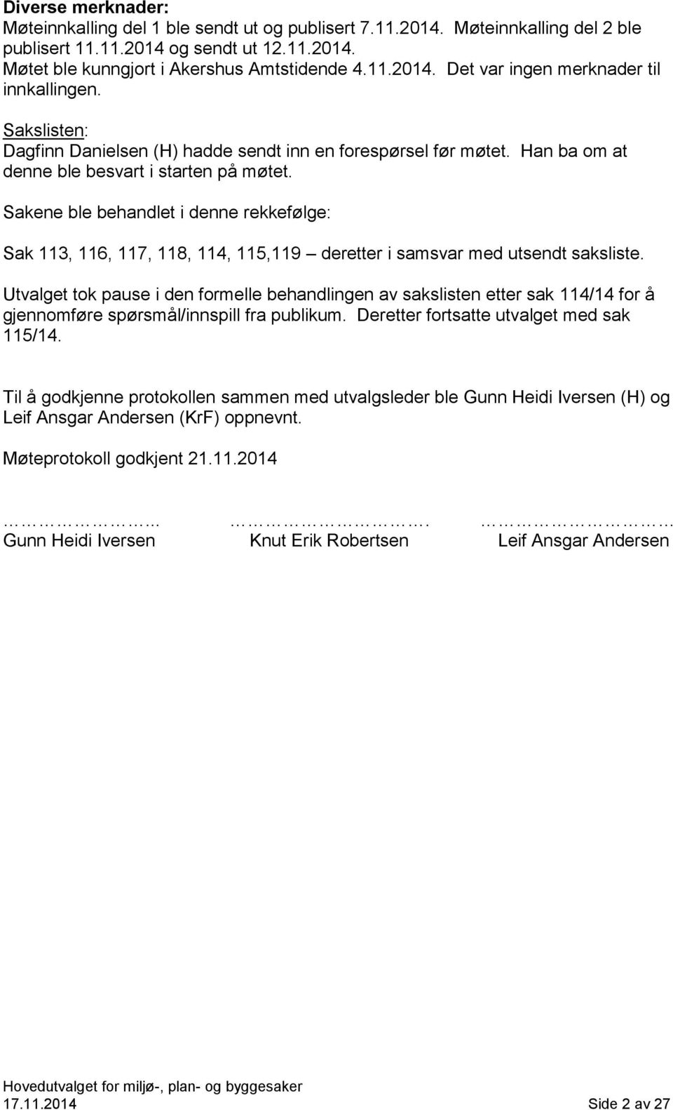 Sakene ble behandlet i denne rekkefølge: Sak 113, 116, 117, 118, 114, 115,119 deretter i samsvar med utsendt saksliste.